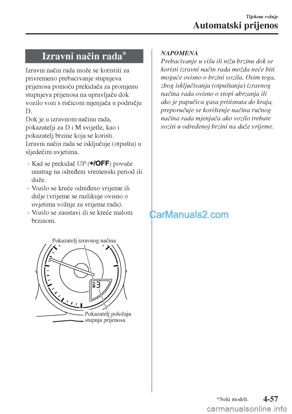 MAZDA MODEL MX-5 2017  Upute za uporabu (in Crotian) Izravni na�þin rada*
Izravni na�þin rada može se koristiti za
privremeno prebacivanje stupnjeva
prijenosa pomo�üu prekida�þa za promjenu
stupnjeva prijenosa na upravlja�þu dok
vozilo vozi s ru�