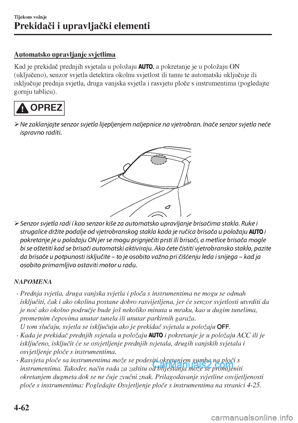 MAZDA MODEL MX-5 2017  Upute za uporabu (in Crotian) Automatsko upravljanje svjetlima
Kad je prekida�þ prednjih svjetala u položaju , a pokretanje je u položaju ON
(uklju�þeno), senzor svjetla detektira okolnu svjetlost ili tamu te automatski uklju�