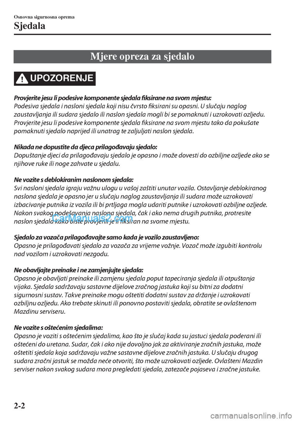 MAZDA MODEL MX-5 2017  Upute za uporabu (in Crotian) Mjere opreza za sjedalo
UPOZORENJE
Provjerite jesu li podesive komponente sjedala fiksirane na svom mjestu:
Podesiva sjedala i nasloni sjedala koji nisu čvrsto fiksirani su opasni. U slučaju naglog
