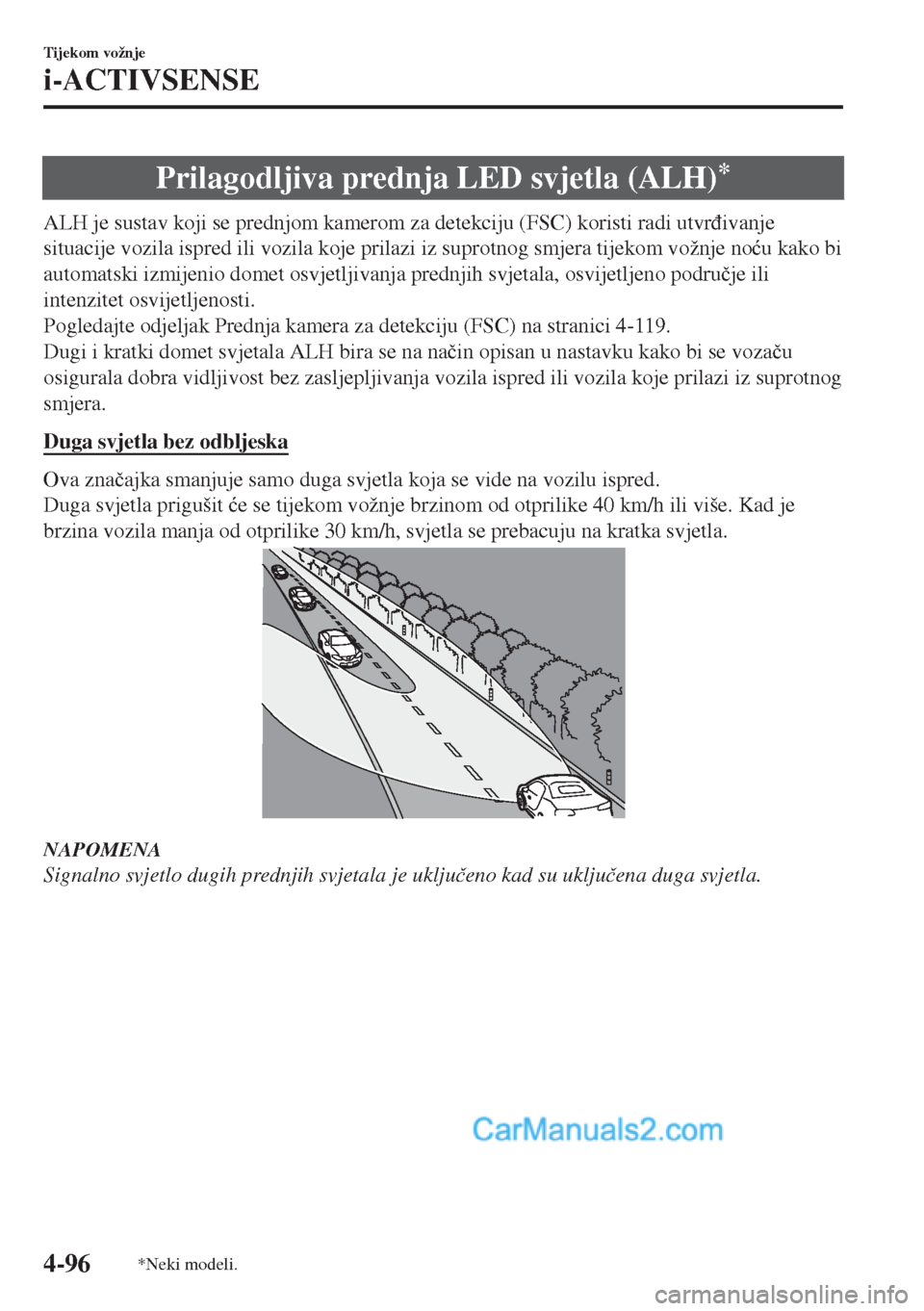 MAZDA MODEL MX-5 2017  Upute za uporabu (in Crotian) Prilagodljiva prednja LED svjetla (ALH)*
ALH je sustav koji se prednjom kamerom za detekciju (FSC) koristi radi utvr�ÿivanje
situacije vozila ispred ili vozila koje prilazi iz suprotnog smjera tijeko
