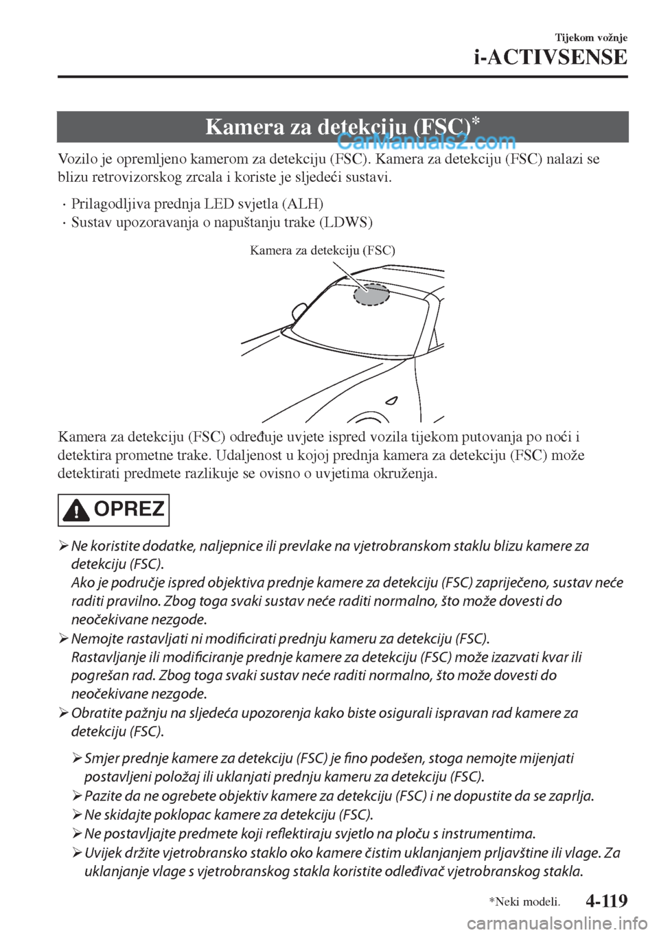 MAZDA MODEL MX-5 2017  Upute za uporabu (in Crotian) Kamera za detekciju (FSC)*
Vozilo je opremljeno kamerom za detekciju (FSC). Kamera za detekciju (FSC) nalazi se
blizu retrovizorskog zrcala i koriste je sljede�üi sustavi.
•Prilagodljiva prednja LE