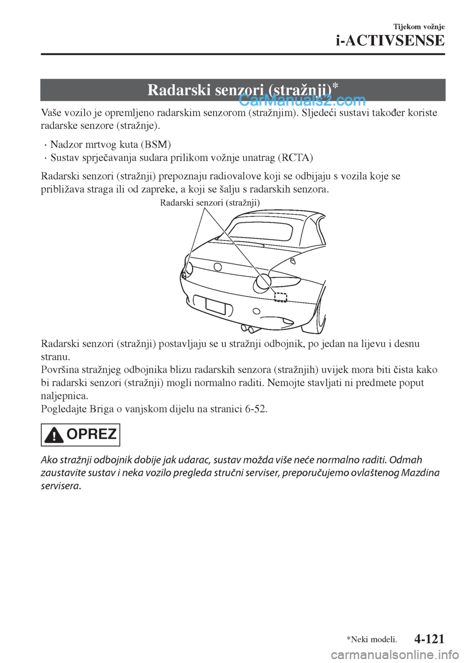 MAZDA MODEL MX-5 2017  Upute za uporabu (in Crotian) Radarski senzori (stražnji)*
Vaše vozilo je opremljeno radarskim senzorom (stražnjim). Sljede�üi sustavi tako�ÿer koriste
radarske senzore (stražnje).
•Nadzor mrtvog kuta (BSM)
•Sustav sprje