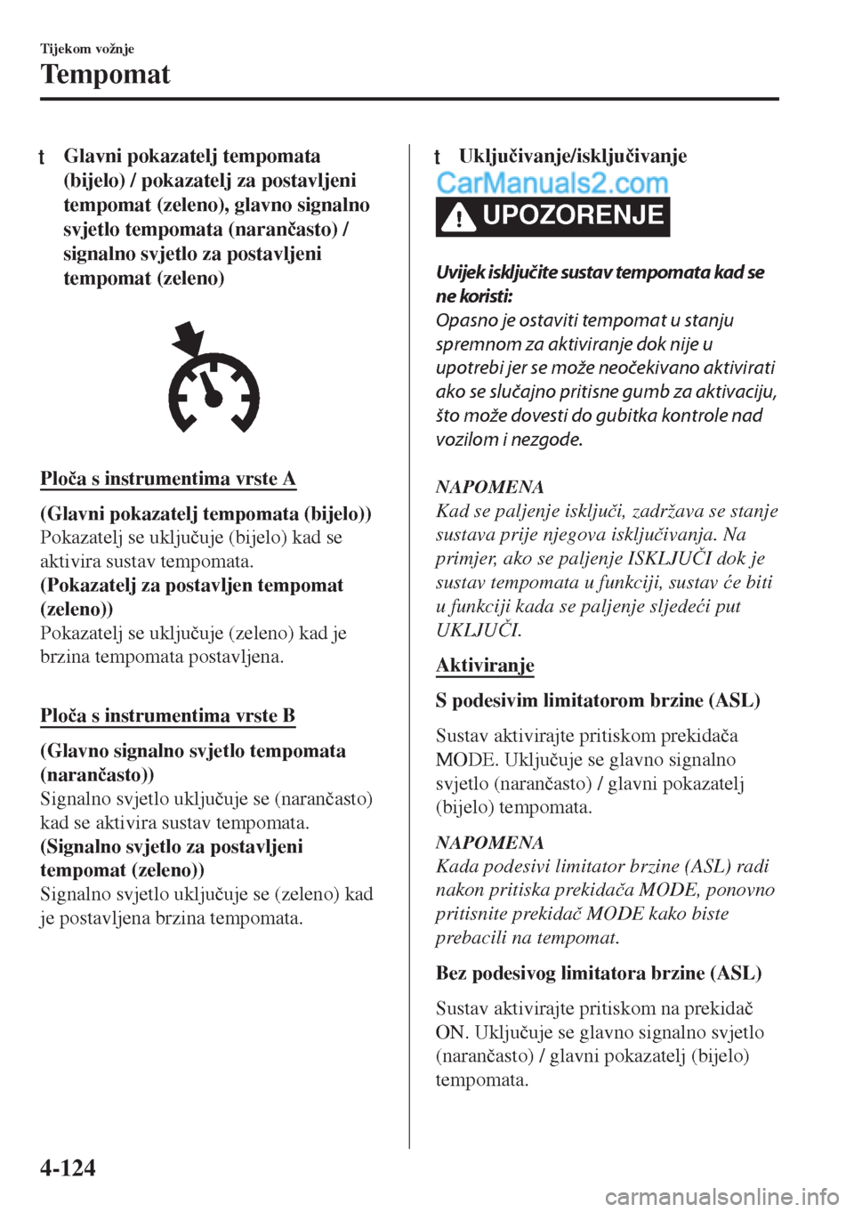 MAZDA MODEL MX-5 2017  Upute za uporabu (in Crotian) tGlavni pokazatelj tempomata
(bijelo) / pokazatelj za postavljeni
tempomat (zeleno), glavno signalno
svjetlo tempomata (naran�þasto) /
signalno svjetlo za postavljeni
tempomat (zeleno)
Plo�þa s inst