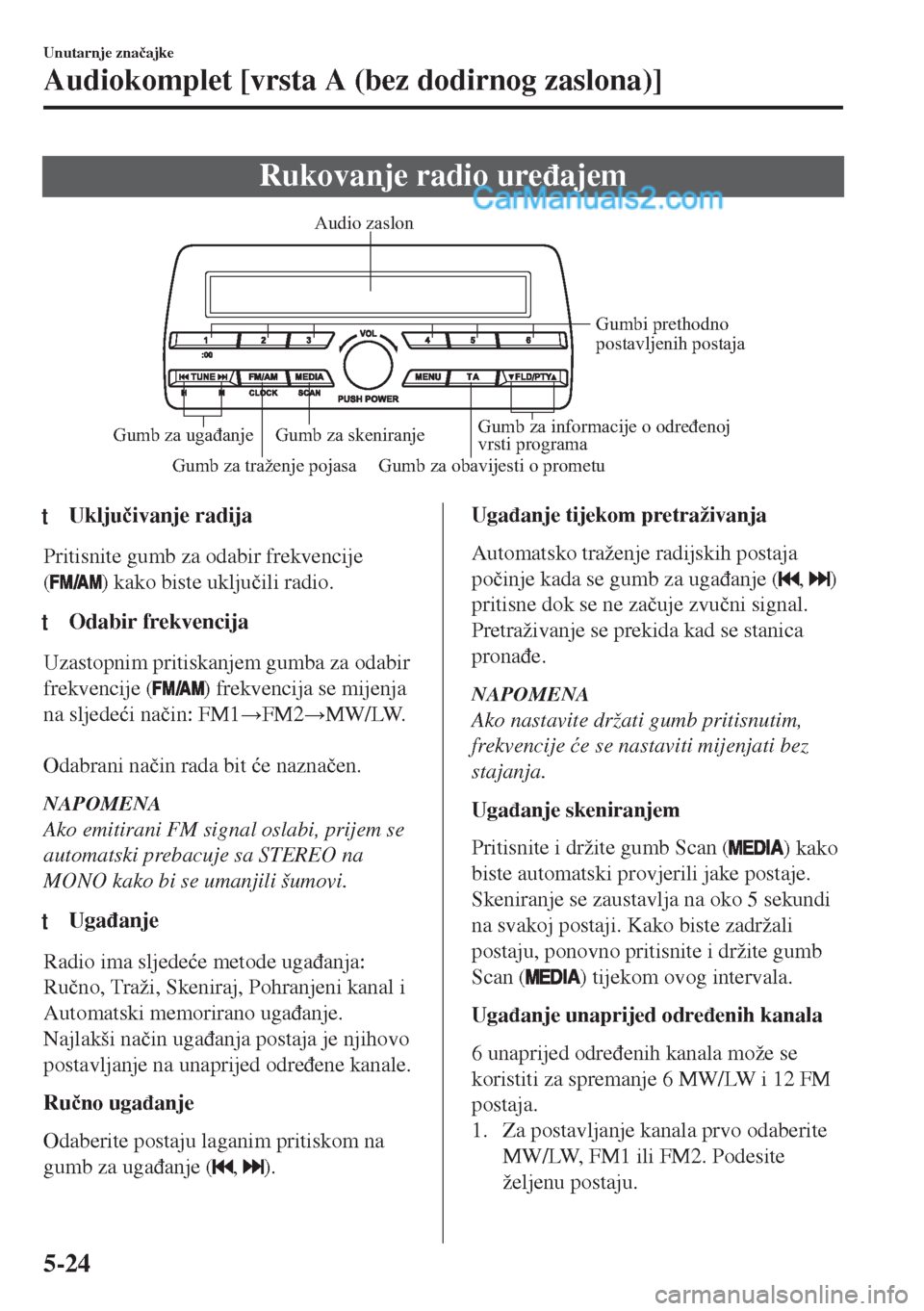 MAZDA MODEL MX-5 2017  Upute za uporabu (in Crotian) Rukovanje radio ure�ÿajem
Gumb za traženje pojasa Gumb za obavijesti o prometuGumbi prethodno 
postavljenih postaja
Gumb za skeniranje
Gumb za ugađanjeGumb za informacije o određenoj 
vrsti progra