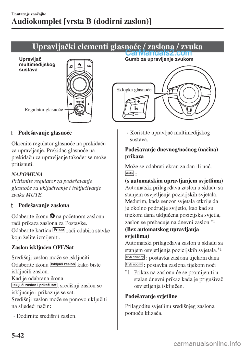 MAZDA MODEL MX-5 2017  Upute za uporabu (in Crotian) Upravlja�þki elementi glasno�üe / zaslona / zvuka
Regulator glasnoće Upravljač 
multimedijskog 
sustavaGumb za upravljanje zvukom
Sklopka glasnoće
ttPodešavanje glasno�üe
Okrenite regulator gla