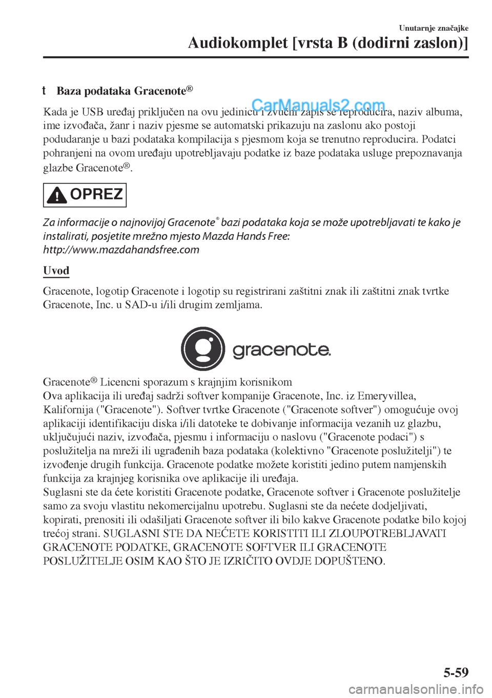 MAZDA MODEL MX-5 2017  Upute za uporabu (in Crotian) tBaza podataka Gracenote®
Kada je USB ure�ÿaj priklju�þen na ovu jedinicu i zvu�þni zapis se reproducira, naziv albuma,
ime izvo�ÿa�þa, žanr i naziv pjesme se automatski prikazuju na zaslonu ak