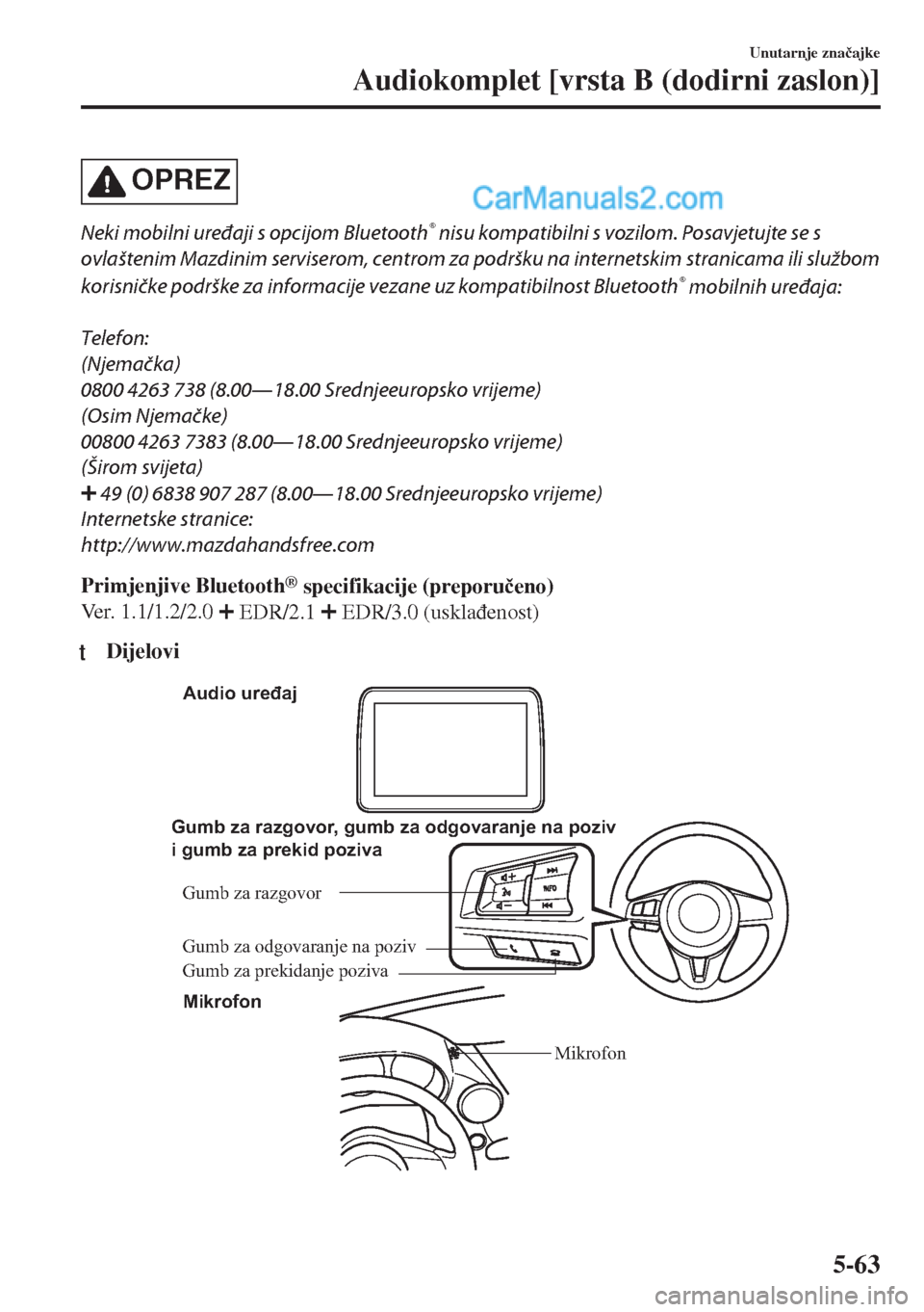MAZDA MODEL MX-5 2017  Upute za uporabu (in Crotian) OPREZ
Neki mobilni uređaji s opcijom Bluetooth® nisu kompatibilni s vozilom. Posavjetujte se s
ovlaštenim Mazdinim serviserom, centrom za podršku na internetskim stranicama ili službom
korisničk