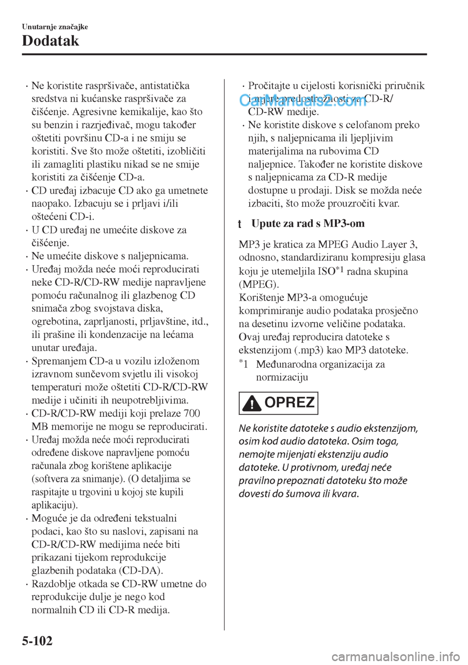 MAZDA MODEL MX-5 2017  Upute za uporabu (in Crotian) •Ne koristite raspršiva�þe, antistati�þka
sredstva ni ku�üanske raspršiva�þe za
�þiš�üenje. Agresivne kemikalije, kao što
su benzin i razrje�ÿiva�þ, mogu tako�ÿer
oštetiti površinu CD