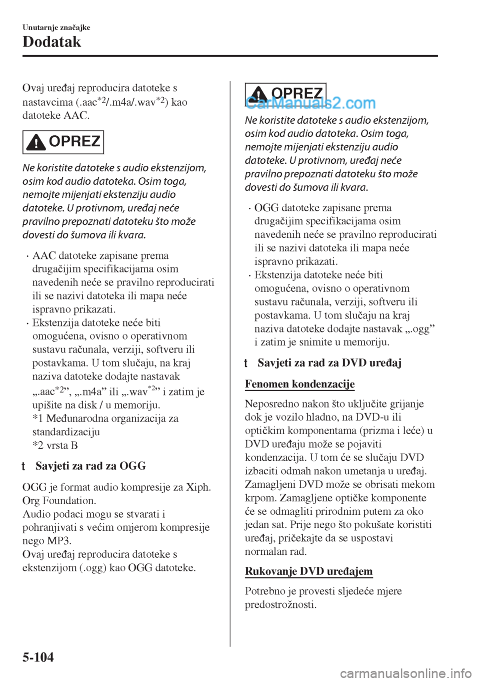 MAZDA MODEL MX-5 2017  Upute za uporabu (in Crotian) Ovaj ure�ÿaj reproducira datoteke s
nastavcima (.aac
*2/.m4a/.wav*2) kao
datoteke AAC.
OPREZ
Ne koristite datoteke s audio ekstenzijom,
osim kod audio datoteka. Osim toga,
nemojte mijenjati ekstenzij