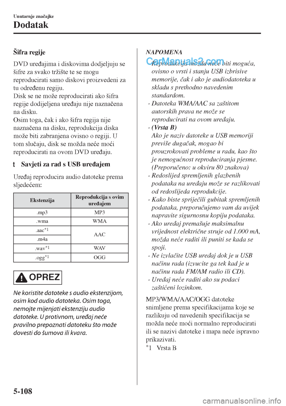 MAZDA MODEL MX-5 2017  Upute za uporabu (in Crotian) Šifra regije
DVD ure�ÿajima i diskovima dodjeljuju se
šifre za svako tržište te se mogu
reproducirati samo diskovi proizvedeni za
tu odre�ÿenu regiju.
Disk se ne može reproducirati ako šifra
r