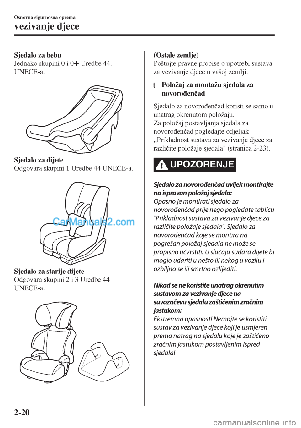 MAZDA MODEL MX-5 2017  Upute za uporabu (in Crotian) Sjedalo za bebu
Jednako skupini 0 i 0
 Uredbe 44.
UNECE-a.
 
Sjedalo za dijete
Odgovara skupini 1 Uredbe 44 UNECE-a.
 
Sjedalo za starije dijete
Odgovara skupini 2 i 3 Uredbe 44
UNECE-a.
 
(Ostale zem