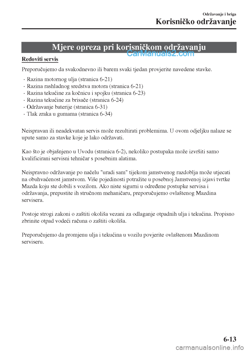 MAZDA MODEL MX-5 2017  Upute za uporabu (in Crotian) Mjere opreza pri korisni�þkom održavanju
Redoviti servis
Preporu�þujemo da svakodnevno ili barem svaki tjedan provjerite navedene stavke.
•Razina motornog ulja (stranica 6-21)
•Razina rashladno