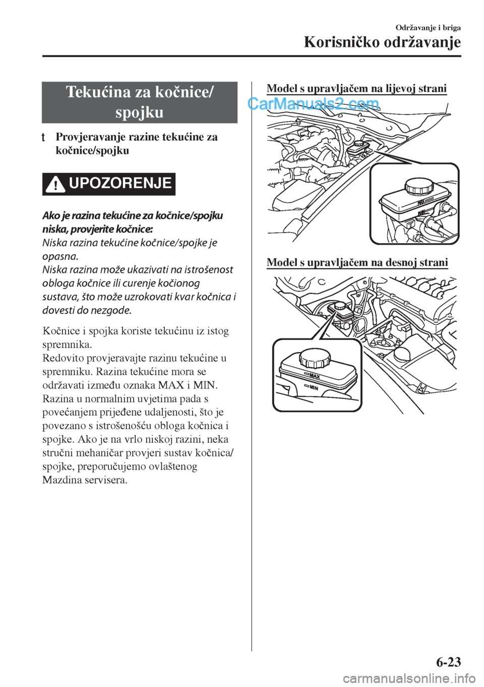 MAZDA MODEL MX-5 2017  Upute za uporabu (in Crotian) Te k u�üina za ko�þnice/
spojku
tProvjeravanje razine teku�üine za
ko�þnice/spojku
UPOZORENJE
Ako je razina tekuć in e za koč n ic e/ spojku
niska, provjerite kočnice:
Niska razina tekućine ko