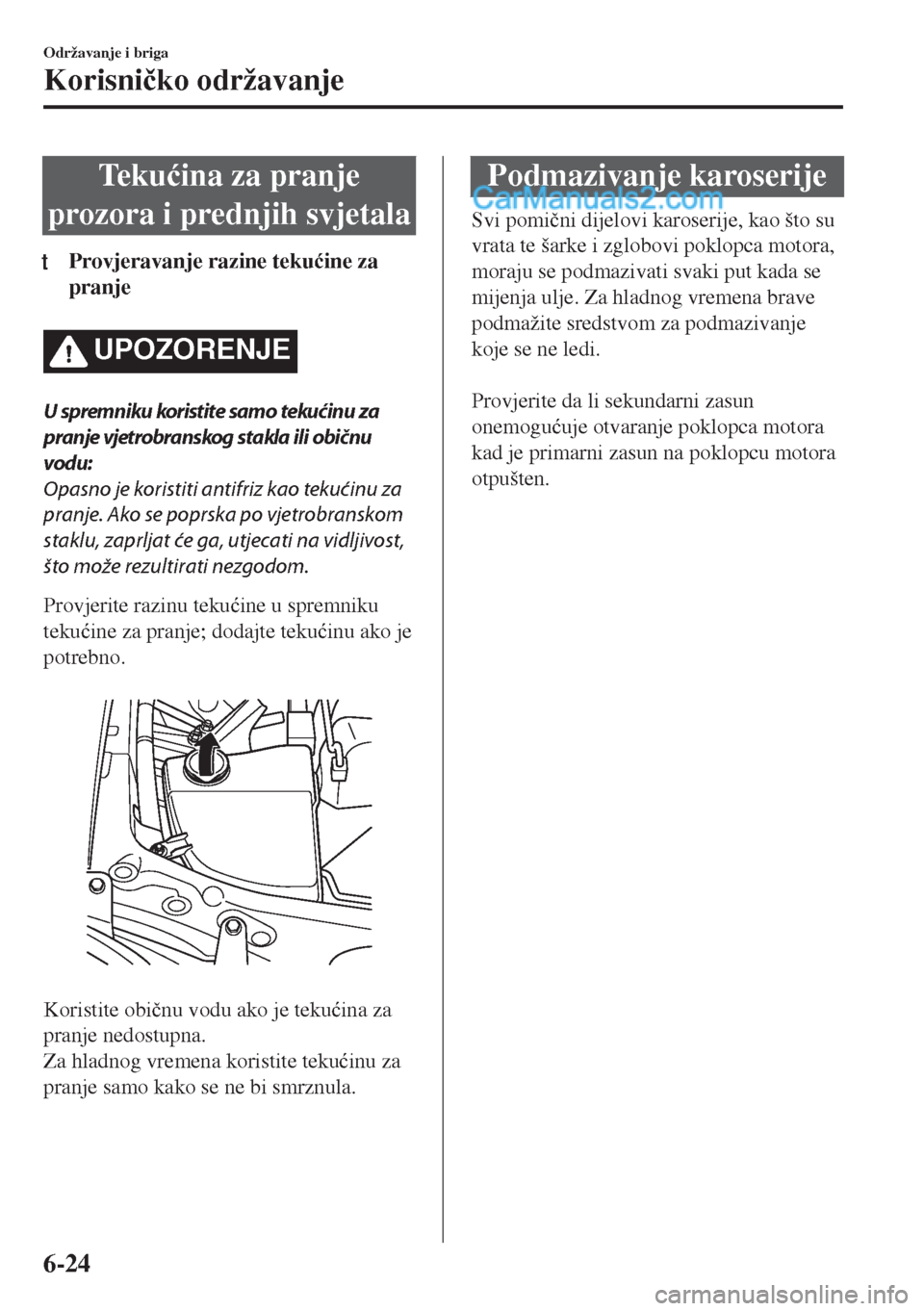 MAZDA MODEL MX-5 2017  Upute za uporabu (in Crotian) Te k u�üina za pranje
prozora i prednjih svjetala
tProvjeravanje razine teku�üine za
pranje
UPOZORENJE
U spremniku koristite samo tekućinu za
pranje vjetrobranskog stakla ili običnu
vodu:
Opasno j