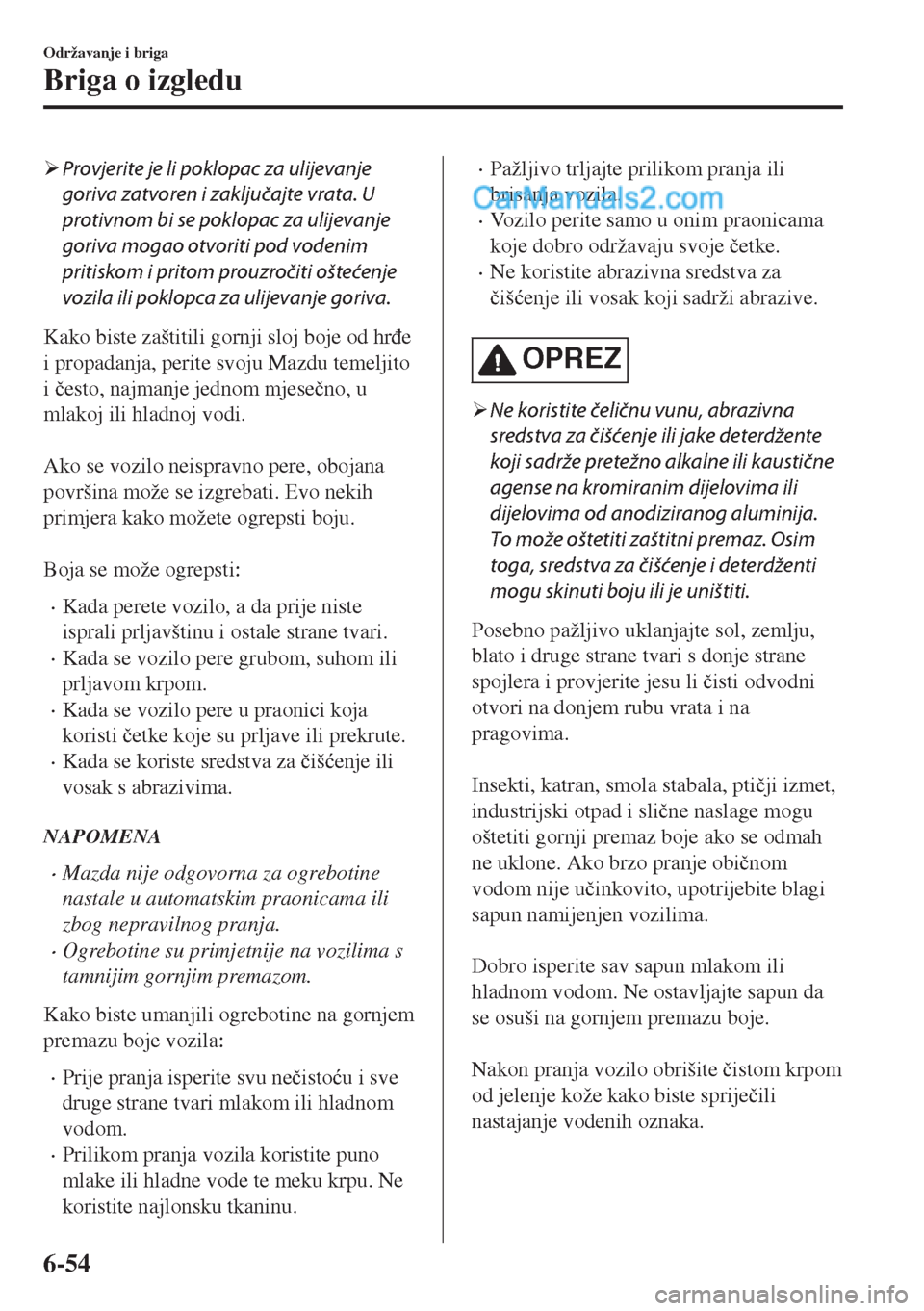 MAZDA MODEL MX-5 2017  Upute za uporabu (in Crotian) �¾Provjerite je li poklopac za ulijevanje
goriva zatvoren i zaključajte vrata. U
protivnom bi se poklopac za ulijevanje
goriva mogao otvoriti pod vodenim
pritiskom i pritom prouzročiti oštećenje
