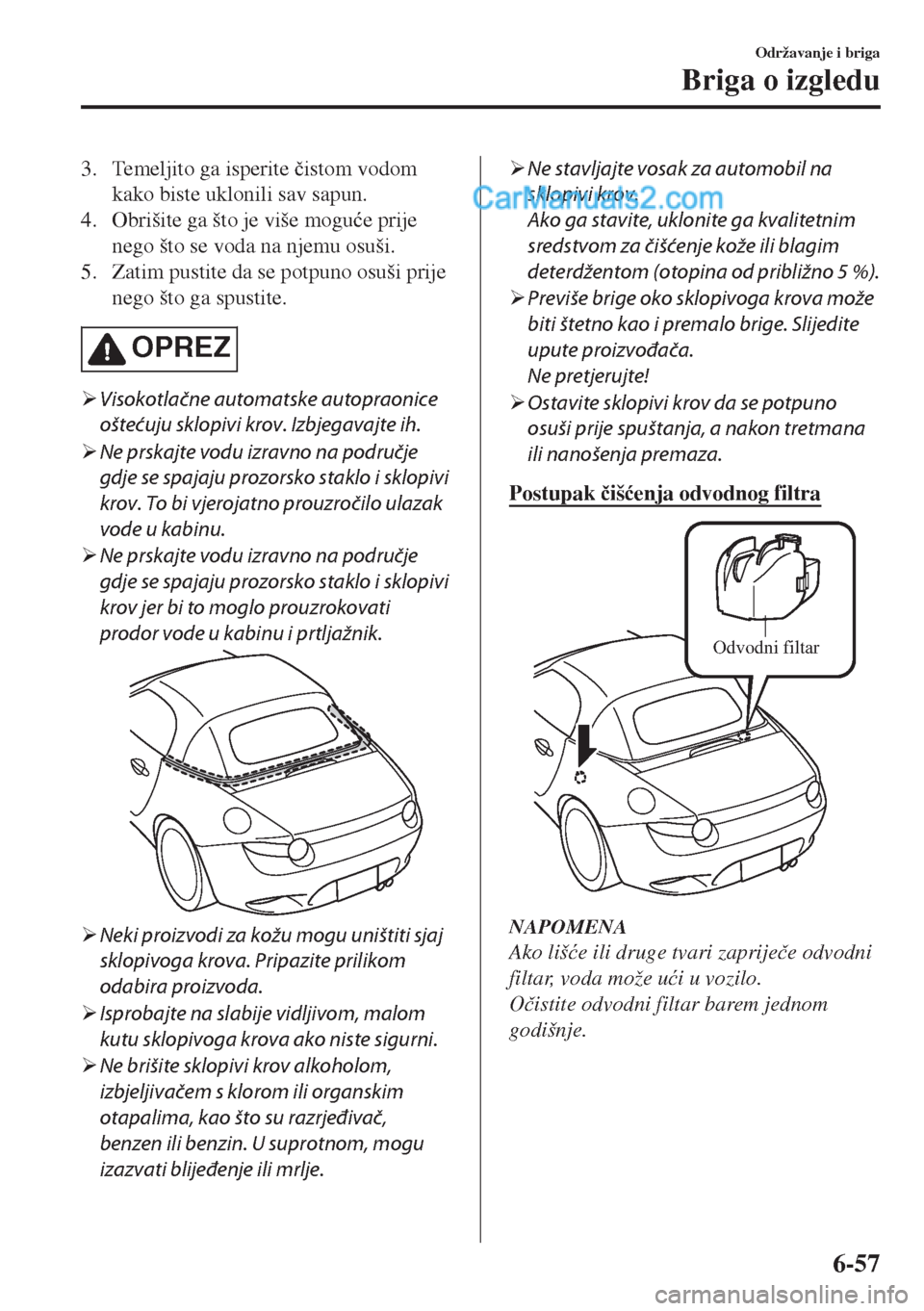 MAZDA MODEL MX-5 2017  Upute za uporabu (in Crotian) 3. Temeljito ga isperite �þistom vodom
kako biste uklonili sav sapun.
4. Obrišite ga što je više mogu�üe prije
nego što se voda na njemu osuši.
5. Zatim pustite da se potpuno osuši prije
nego 