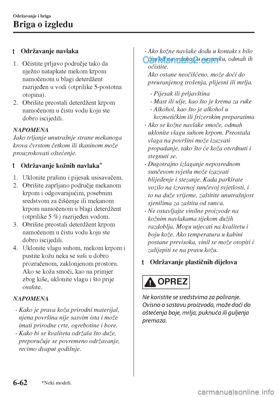 MAZDA MODEL MX-5 2017  Upute za uporabu (in Crotian) tOdržavanje navlaka
1. O�þistite prljavo podru�þje tako da
nježno natapkate mekom krpom
namo�þenom u blagi deterdžent
razrije�ÿen u vodi (otprilike 5-postotna
otopina).
2. Obrišite preostali d