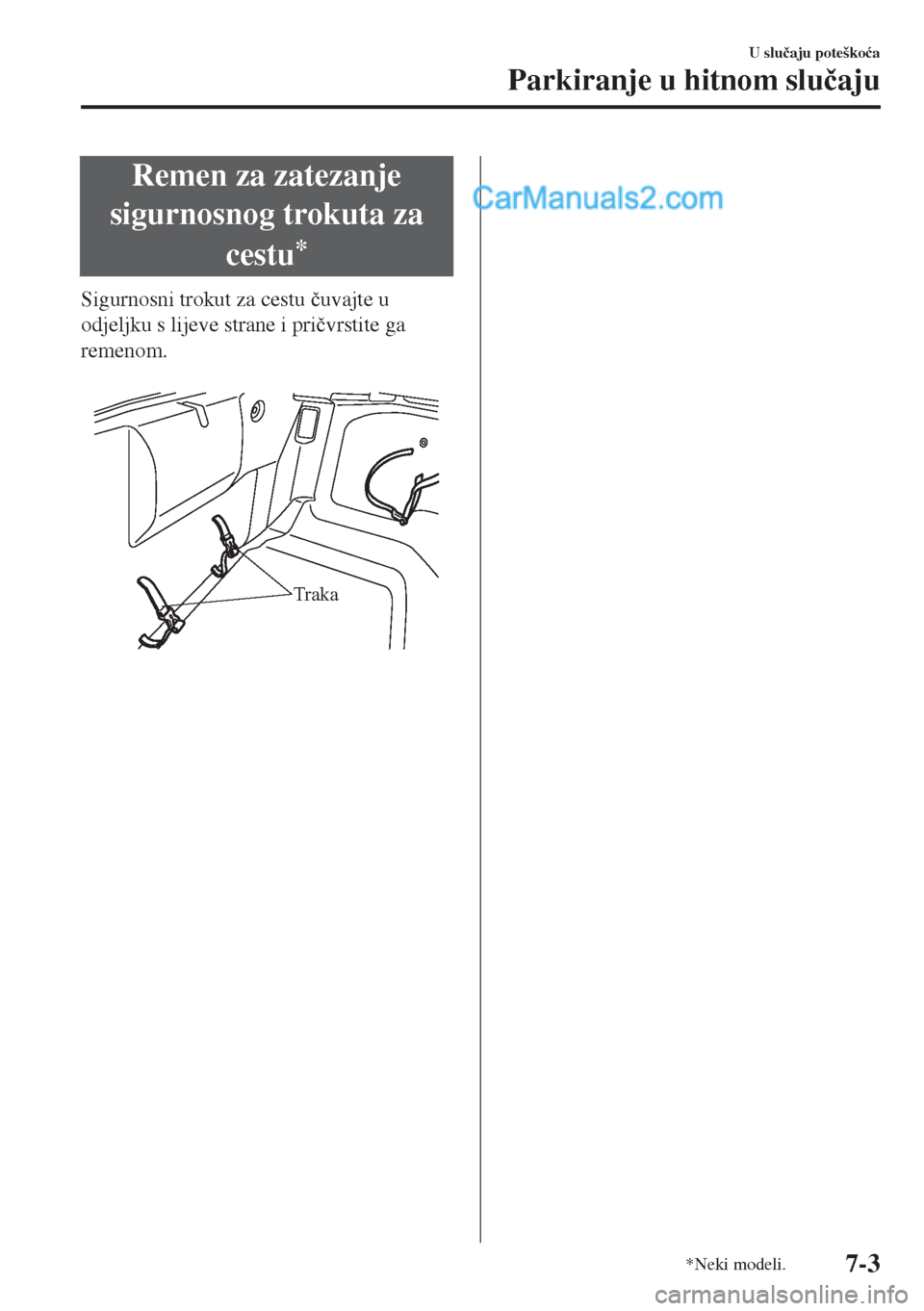 MAZDA MODEL MX-5 2017  Upute za uporabu (in Crotian) Remen za zatezanje
sigurnosnog trokuta za
cestu
*
Sigurnosni trokut za cestu �þuvajte u
odjeljku s lijeve strane i pri�þvrstite ga
remenom.
 
Traka
U slu�þaju poteško�üa
Parkiranje u hitnom slu�