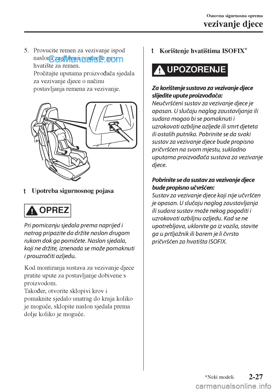 MAZDA MODEL MX-5 2017  Upute za uporabu (in Crotian) 5. Provucite remen za vezivanje ispod
naslona za glavu i postavite ga u
hvatište za remen.
Pro�þitajte uputama proizvo�ÿa�þa sjedala
za vezivanje djece o na�þinu
postavljanja remena za vezivanje.
