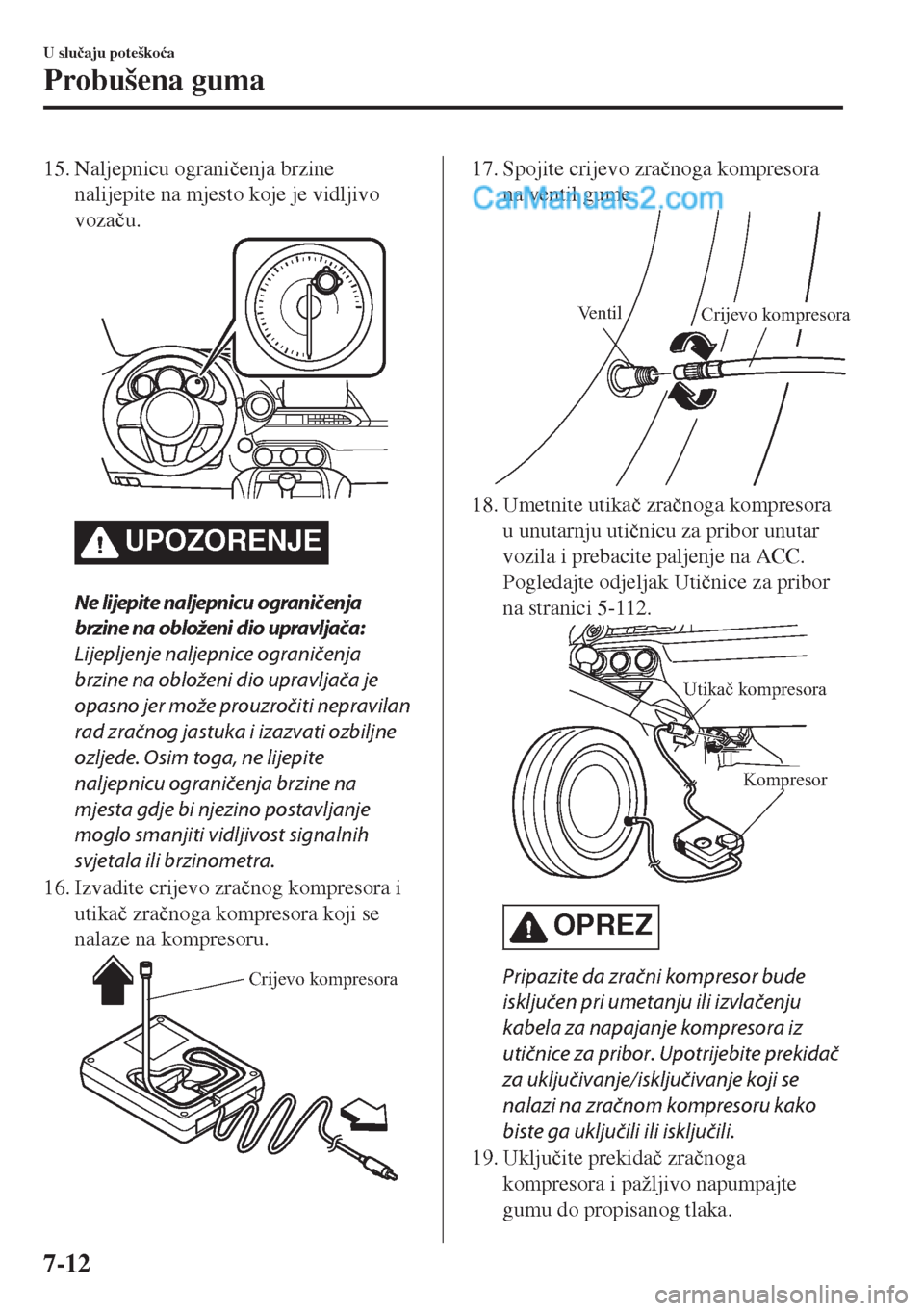 MAZDA MODEL MX-5 2017  Upute za uporabu (in Crotian) 15. Naljepnicu ograni�þenja brzine
nalijepite na mjesto koje je vidljivo
voza�þu.
UPOZORENJE
Ne lijepite naljepnicu ograničenja
brzine na obloženi dio upravljača:
Lijepljenje naljepnice ograniče