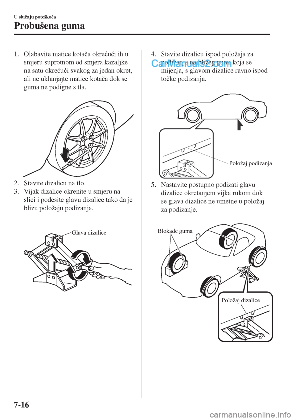 MAZDA MODEL MX-5 2017  Upute za uporabu (in Crotian) 1. Olabavite matice kota�þa okre�üu�üi ih u
smjeru suprotnom od smjera kazaljke
na satu okre�üu�üi svakog za jedan okret,
ali ne uklanjajte matice kota�þa dok se
guma ne podigne s tla.
 
2. Stav
