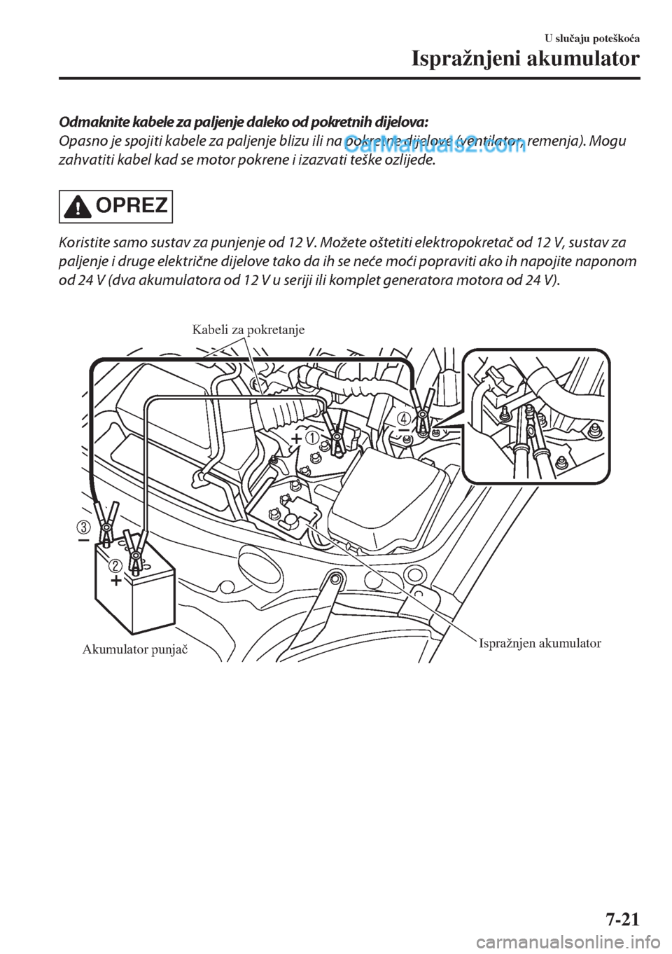 MAZDA MODEL MX-5 2017  Upute za uporabu (in Crotian) Odm aknite kabele za paljenje daleko od pokretnih dijelova:
Opasno je spojiti kabele za paljenje blizu ili na pokretne dijelove (ventilator, remenja). Mogu
zahvatiti kabel kad se motor pokrene i izazv