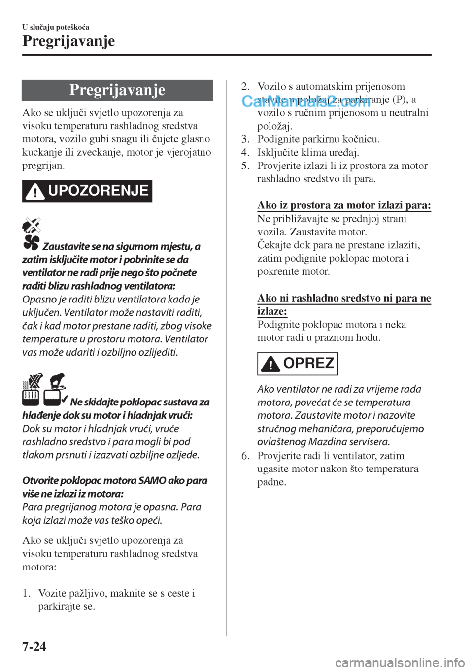 MAZDA MODEL MX-5 2017  Upute za uporabu (in Crotian) Pregrijavanje
Ako se uklju�þi svjetlo upozorenja za
visoku temperaturu rashladnog sredstva
motora, vozilo gubi snagu ili �þujete glasno
kuckanje ili zveckanje, motor je vjerojatno
pregrijan.
UPOZORE