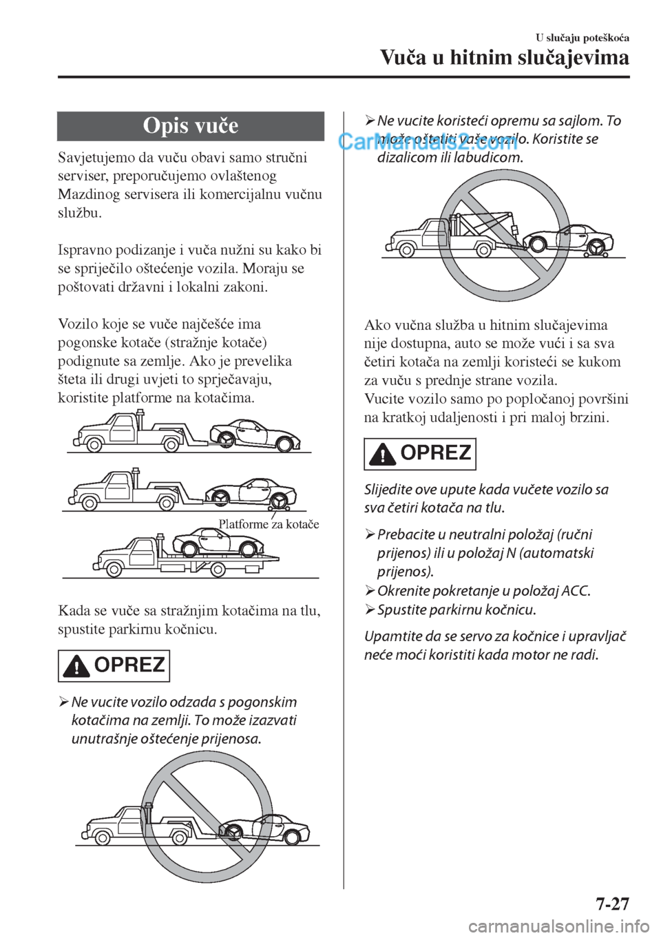MAZDA MODEL MX-5 2017  Upute za uporabu (in Crotian) Opis vu�þe
Savjetujemo da vu�þu obavi samo stru�þni
serviser, preporu�þujemo ovlaštenog
Mazdinog servisera ili komercijalnu vu�þnu
službu.
 
Ispravno podizanje i vu�þa nužni su kako bi
se spr