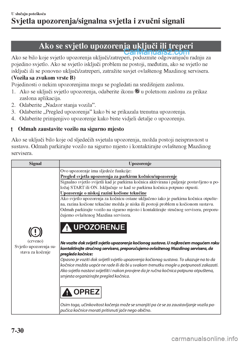 MAZDA MODEL MX-5 2017  Upute za uporabu (in Crotian) Ako se svjetlo upozorenja uklju�þi ili treperi
Ako se bilo koje svjetlo upozorenja uklju�þi/zatreperi, poduzmite odgovaraju�üu radnju za
pojedino svjetlo. Ako se svjetlo isklju�þi problem ne posto