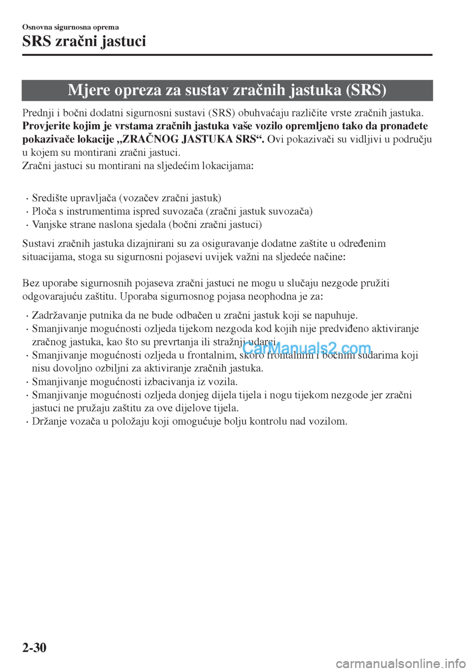 MAZDA MODEL MX-5 2017  Upute za uporabu (in Crotian) Mjere opreza za sustav zra�þnih jastuka (SRS)
Prednji i bo�þni dodatni sigurnosni sustavi (SRS) obuhva�üaju razli�þite vrste zra�þnih jastuka.
Provjerite kojim je vrstama zra�þnih jastuka vaše 