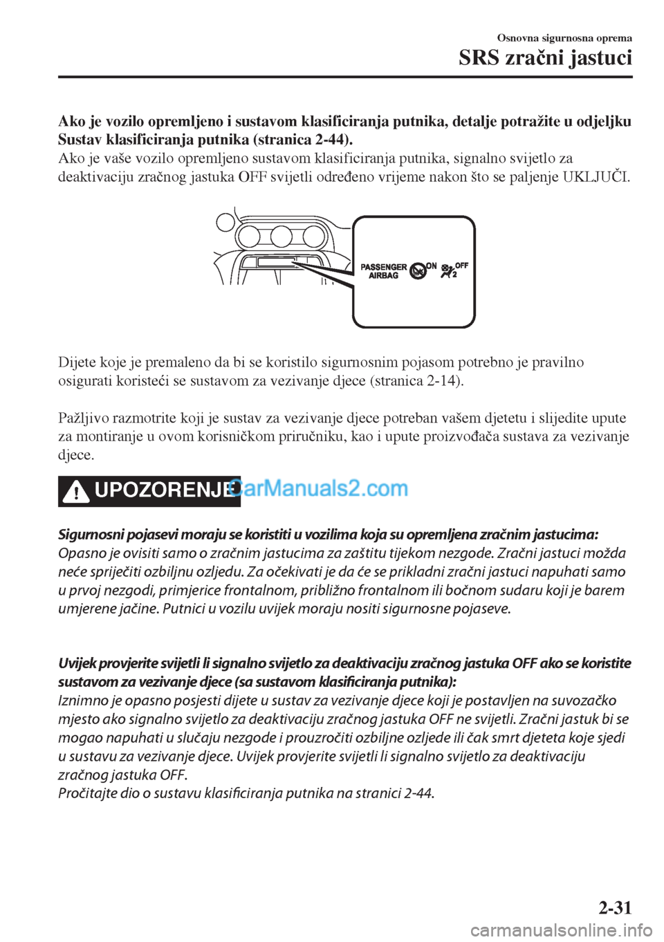 MAZDA MODEL MX-5 2017 Upute za uporabu (in Crotian) Ako je vozilo opremljeno i sustavom klasificiranja putnika, detalje potražite u odjeljku
Sustav klasificiranja putnika (stranica 2-44).
Ako je vaše vozilo opremljeno sustavom klasificiranja putnika, MAZDA MODEL MX-5 2017 Upute za uporabu (in Crotian) Ako je vozilo opremljeno i sustavom klasificiranja putnika, detalje potražite u odjeljku
Sustav klasificiranja putnika (stranica 2-44).
Ako je vaše vozilo opremljeno sustavom klasificiranja putnika,