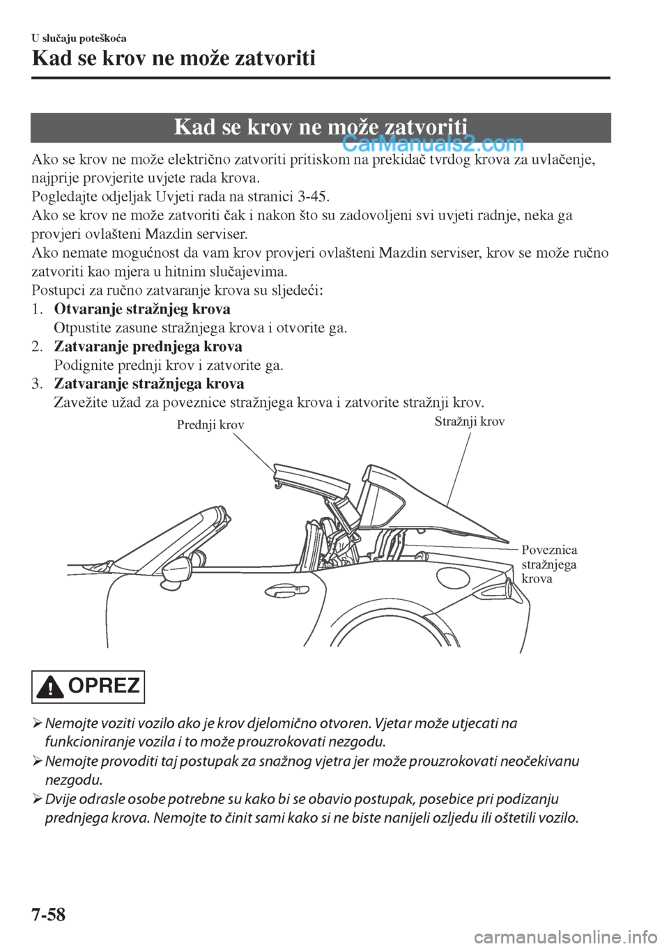MAZDA MODEL MX-5 2017  Upute za uporabu (in Crotian) Kad se krov ne može zatvoriti
Ako se krov ne može elektri�þno zatvoriti pritiskom na prekida�þ tvrdog krova za uvla�þenje,
najprije provjerite uvjete rada krova.
Pogledajte odjeljak Uvjeti rada n