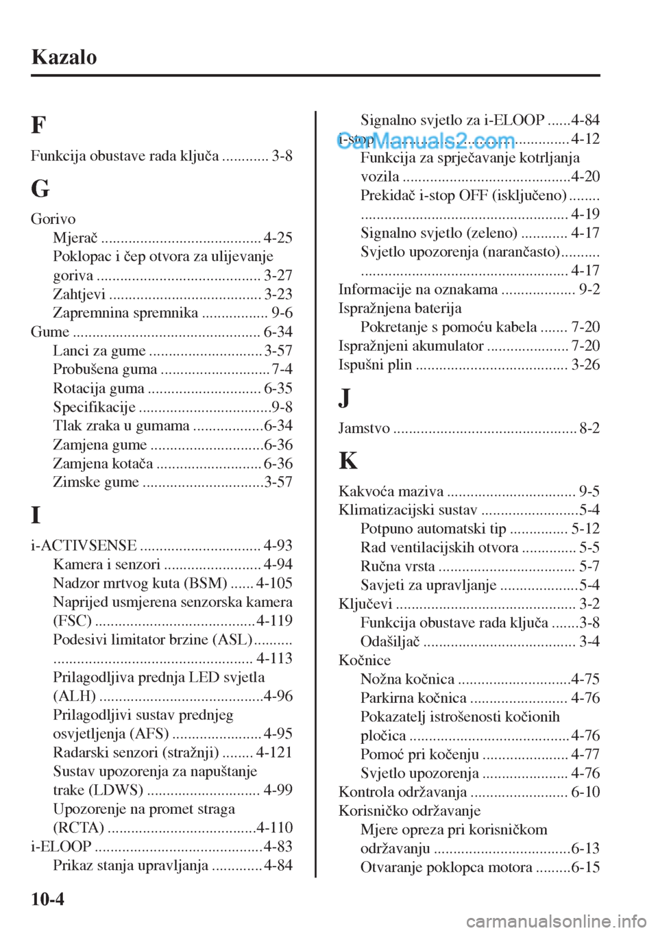 MAZDA MODEL MX-5 2017  Upute za uporabu (in Crotian) Kazalo
F
Funkcija obustave rada klju�þa ............ 3-8
G
Gorivo
Mjera�þ......................................... 4-25
Poklopac i �þep otvora za ulijevanje
goriva .................................