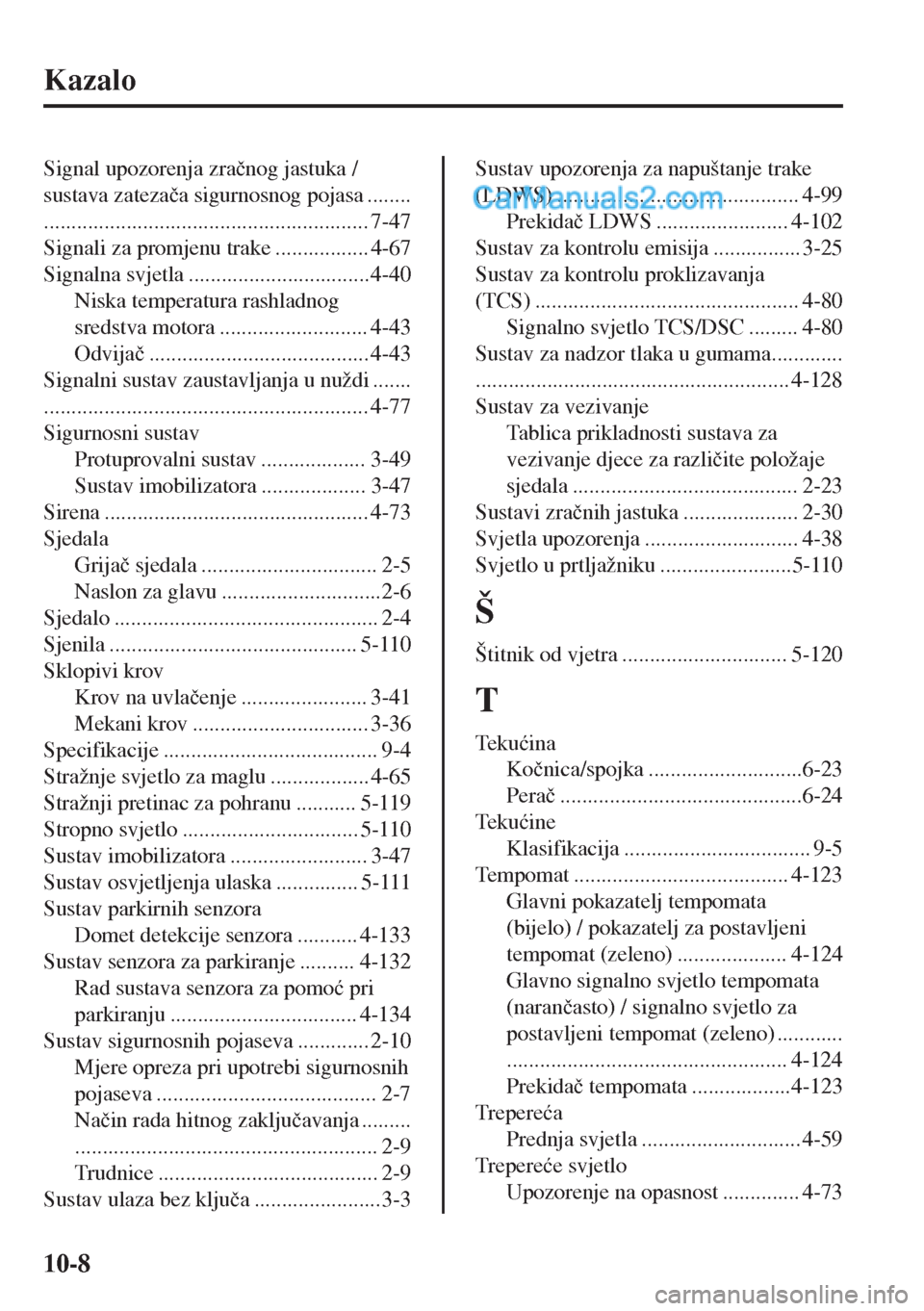 MAZDA MODEL MX-5 2017  Upute za uporabu (in Crotian) Kazalo
Signal upozorenja zra�þnog jastuka /
sustava zateza�þa sigurnosnog pojasa ........
........................................................... 7-47
Signali za promjenu trake .................