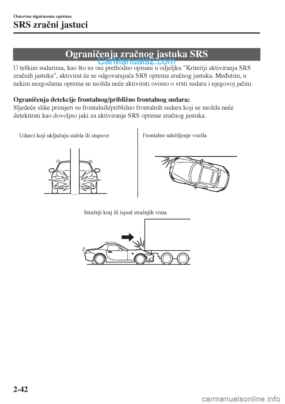 MAZDA MODEL MX-5 2017  Upute za uporabu (in Crotian) Ograni�þenja zra�þnog jastuka SRS
U teškim sudarima, kao što su oni prethodno opisani u odjeljku "Kriteriji aktiviranja SRS
zra�þnih jastuka", aktivirat �üe se odgovaraju�üa SRS oprema zra�þno