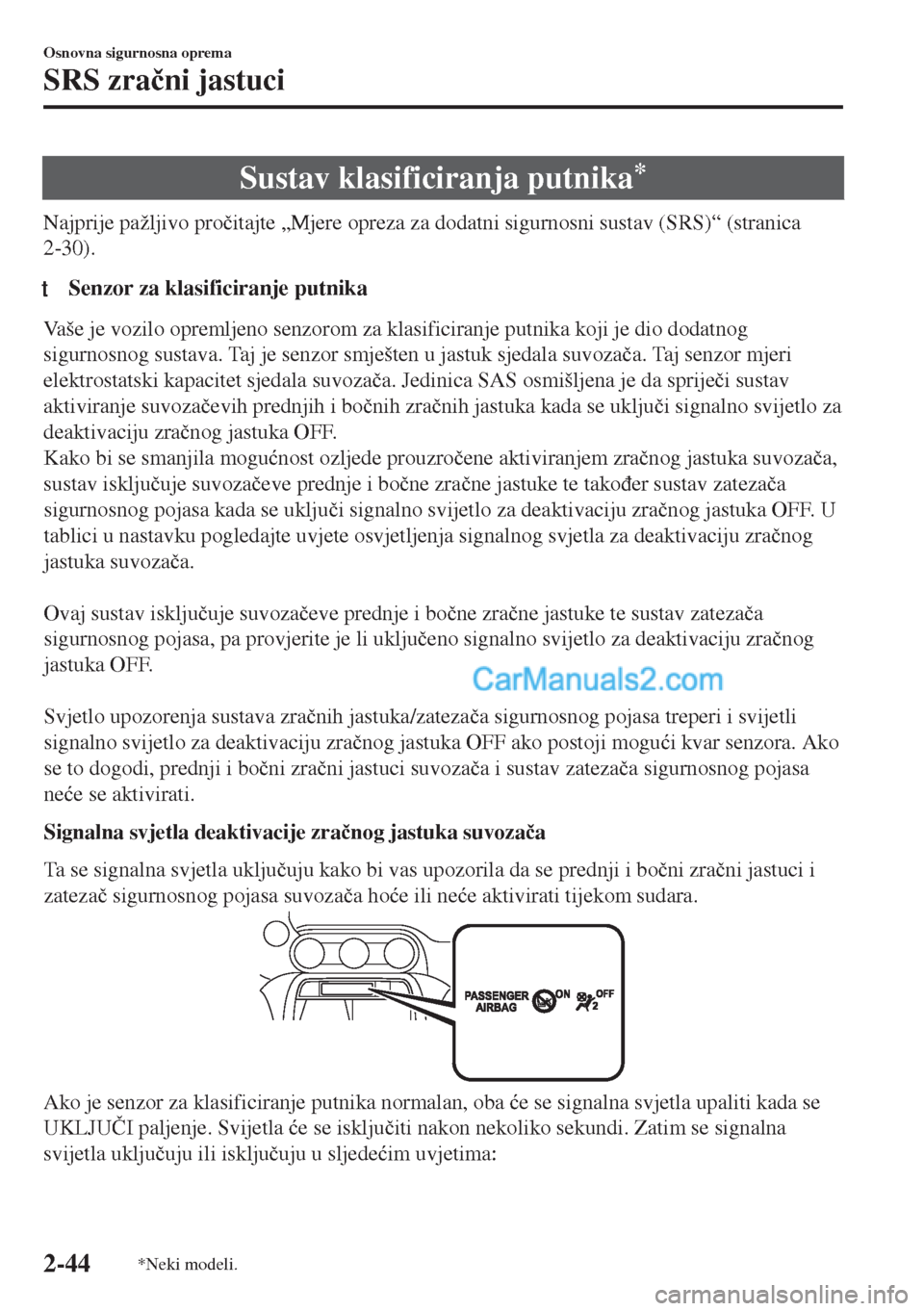 MAZDA MODEL MX-5 2017  Upute za uporabu (in Crotian) Sustav klasificiranja putnika*
Najprije pažljivo pro�þitajte „Mjere opreza za dodatni sigurnosni sustav (SRS)“ (stranica
2-30).
tSenzor za klasificiranje putnika
Vaše je vozilo opremljeno senzo