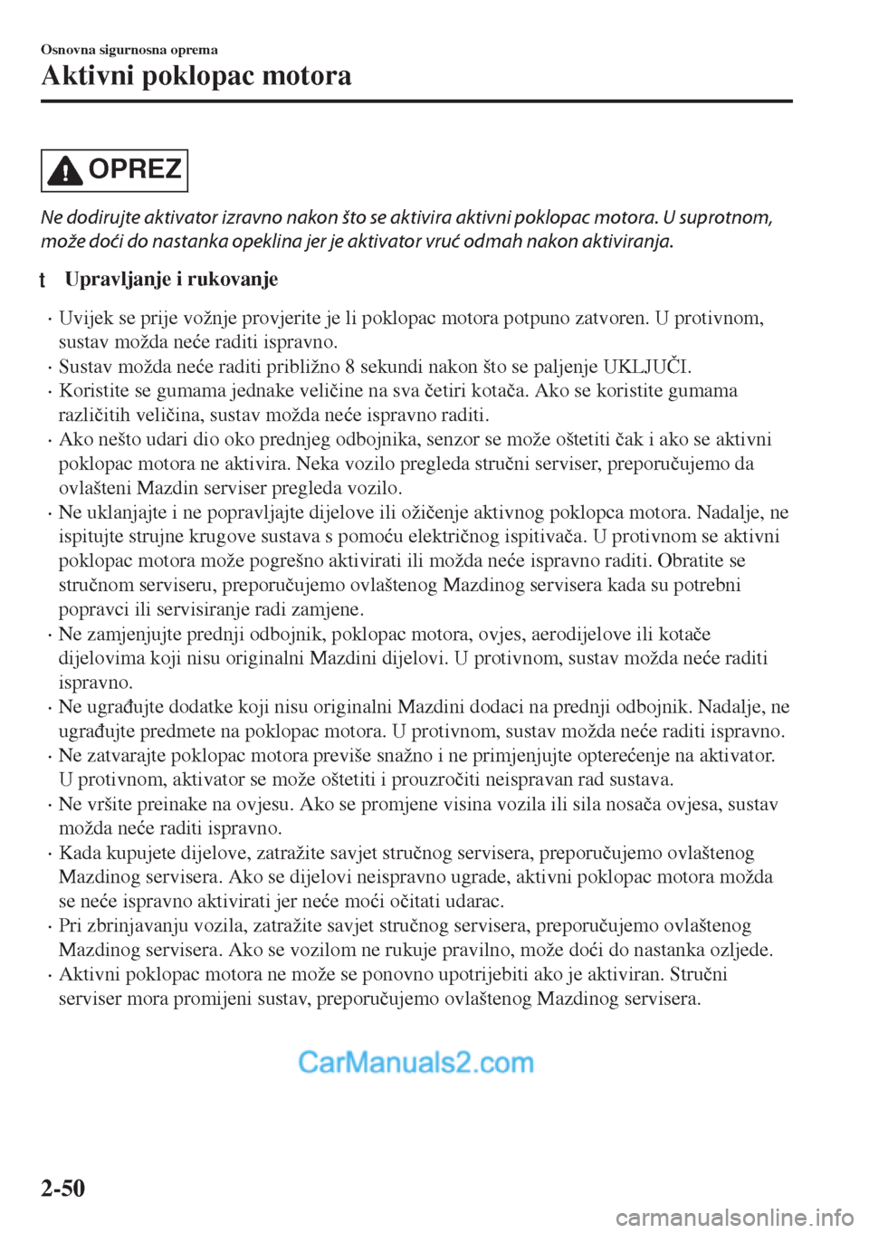 MAZDA MODEL MX-5 2017  Upute za uporabu (in Crotian) OPREZ
Ne dodirujte aktivator izravno nakon što se aktivira aktivni poklopac motora. U suprotnom,
može doći do nastanka opeklina jer je aktivator vruć odmah nakon aktiviranja.
tUpravljanje i rukova