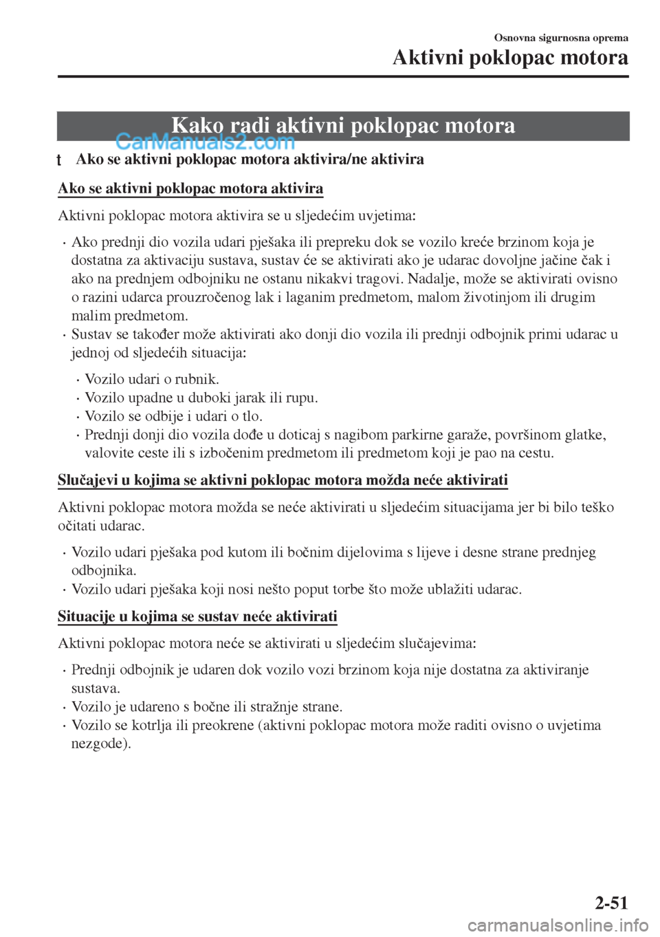 MAZDA MODEL MX-5 2017  Upute za uporabu (in Crotian) Kako radi aktivni poklopac motora
tAko se aktivni poklopac motora aktivira/ne aktivira
Ako se aktivni poklopac motora aktivira
Aktivni poklopac motora aktivira se u sljede�üim uvjetima:
•Ako prednj
