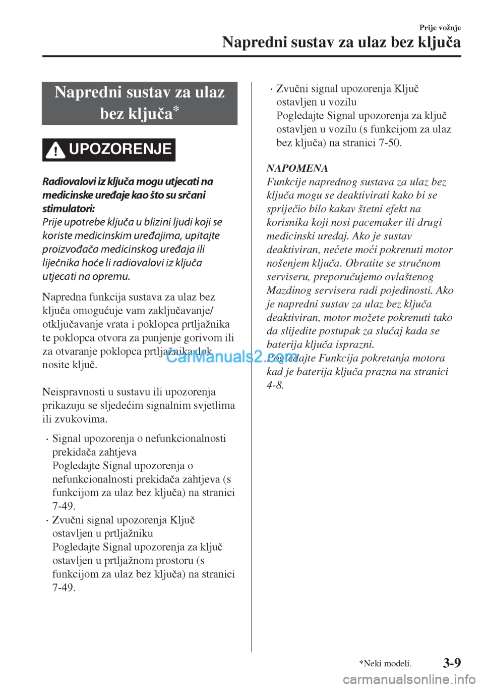 MAZDA MODEL MX-5 2017  Upute za uporabu (in Crotian) Napredni sustav za ulaz
bez klju�þa
*
UPOZORENJE
Radiovalovi iz ključa mogu utjecati na
medicinske uređaje kao što su srčani
stimulatori:
Prije upotrebe ključa u blizini ljudi koji se
koriste me