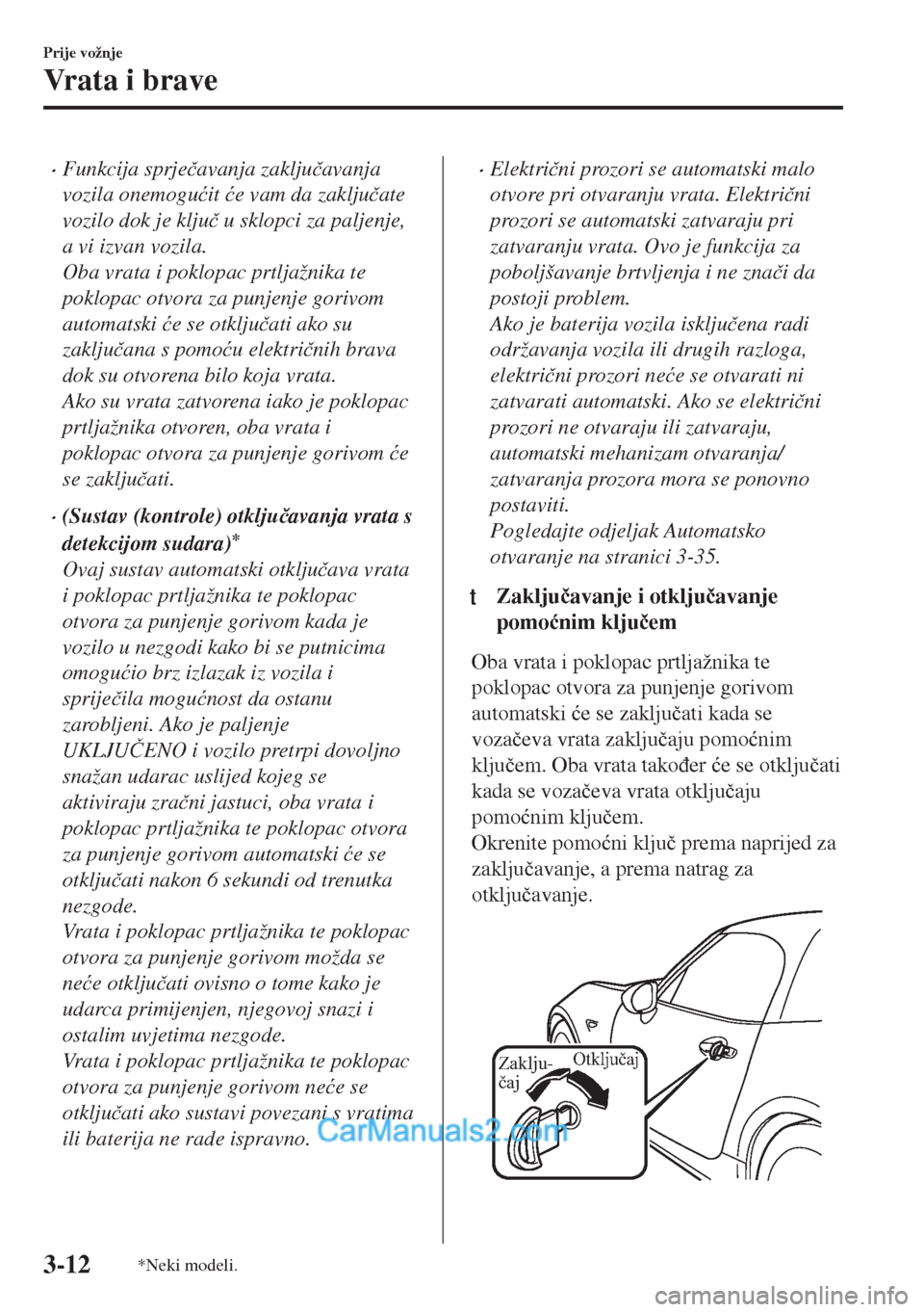 MAZDA MODEL MX-5 2017  Upute za uporabu (in Crotian) •Funkcija sprje�þavanja zaklju�þavanja
vozila onemogu�üit �üe vam da zaklju�þate
vozilo dok je klju�þ u sklopci za paljenje,
a vi izvan vozila.
Oba vrata i poklopac prtljažnika te
poklopac ot