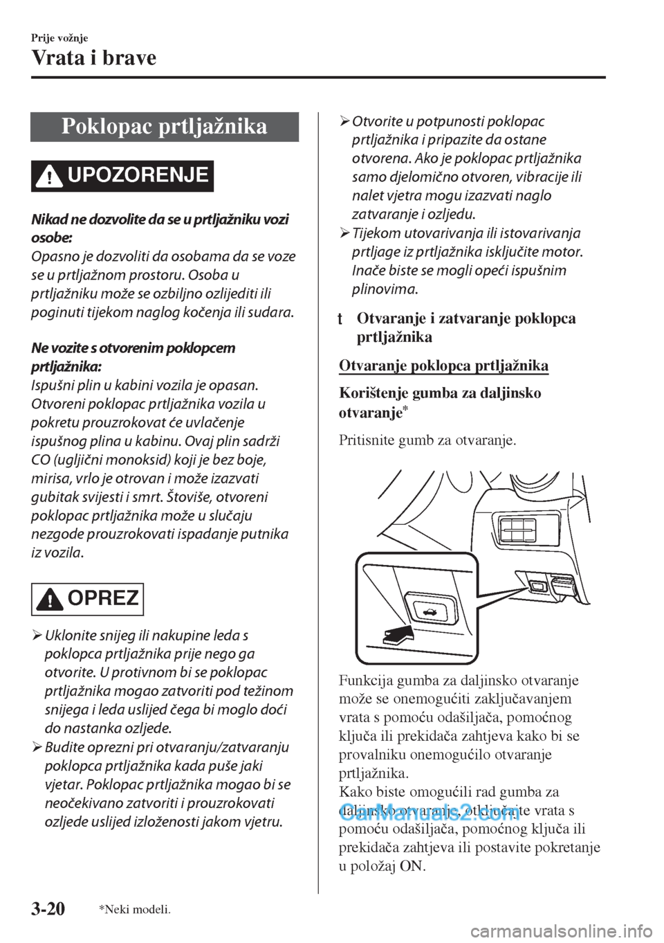 MAZDA MODEL MX-5 2017  Upute za uporabu (in Crotian) Poklopac prtljažnika
UPOZORENJE
Nikad ne dozvolite da se u prtljažniku vozi
osobe:
Opasno je dozvoliti da osobama da se voze
se u prtljažnom prostoru. Osoba u
prtljažniku može se ozbiljno ozlijed