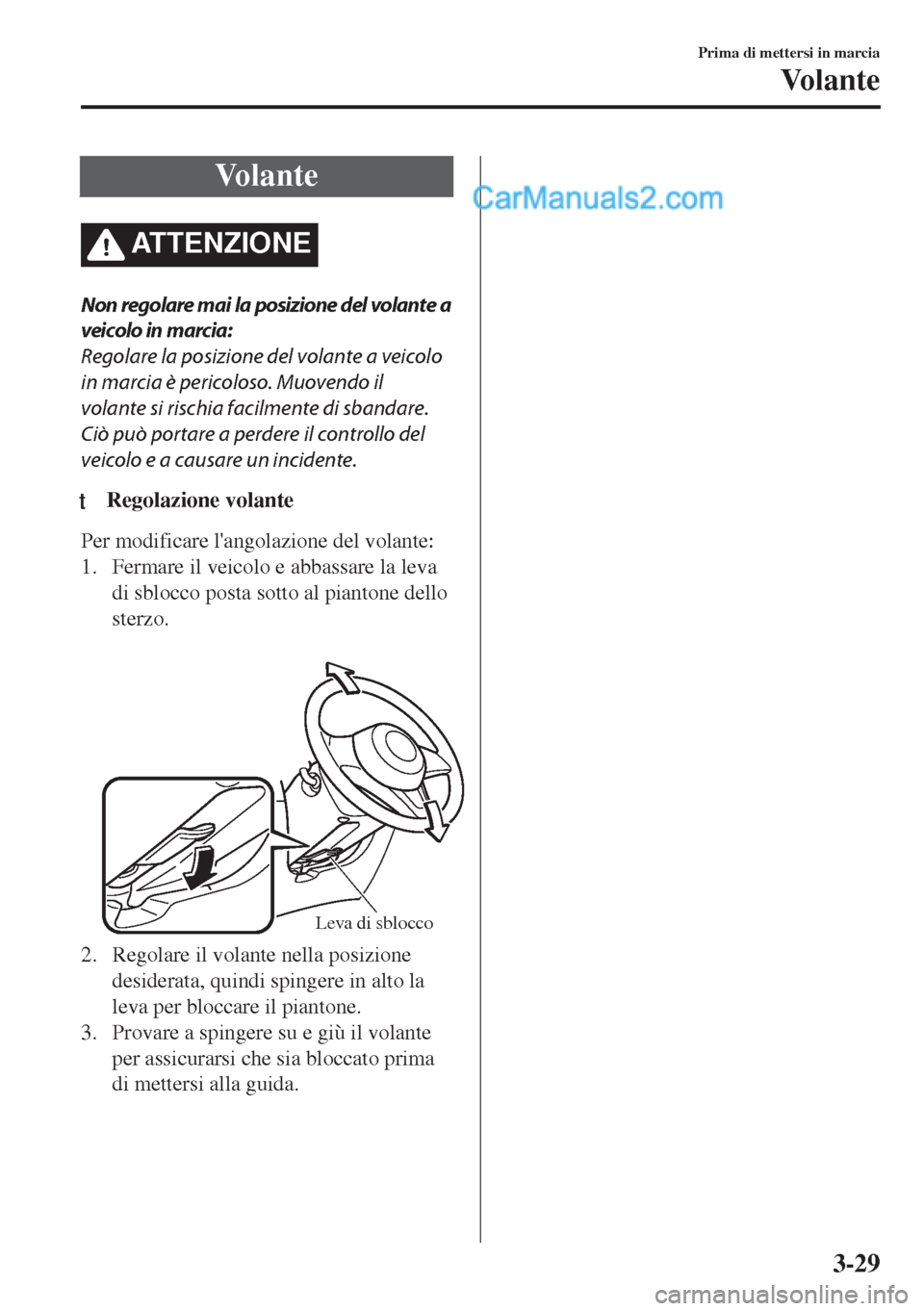 MAZDA MODEL MX-5 2017 Manuale del proprietario (in Italian) Vo l a n t e
ATTENZIONE
Non regolare mai la posizione del volante a
veicolo in marcia:
Regolare la posizione del volante a veicolo
in marcia è pericoloso. Muovendo il
volante si rischia facilmente di MAZDA MODEL MX-5 2017 Manuale del proprietario (in Italian) Vo l a n t e
ATTENZIONE
Non regolare mai la posizione del volante a
veicolo in marcia:
Regolare la posizione del volante a veicolo
in marcia è pericoloso. Muovendo il
volante si rischia facilmente di