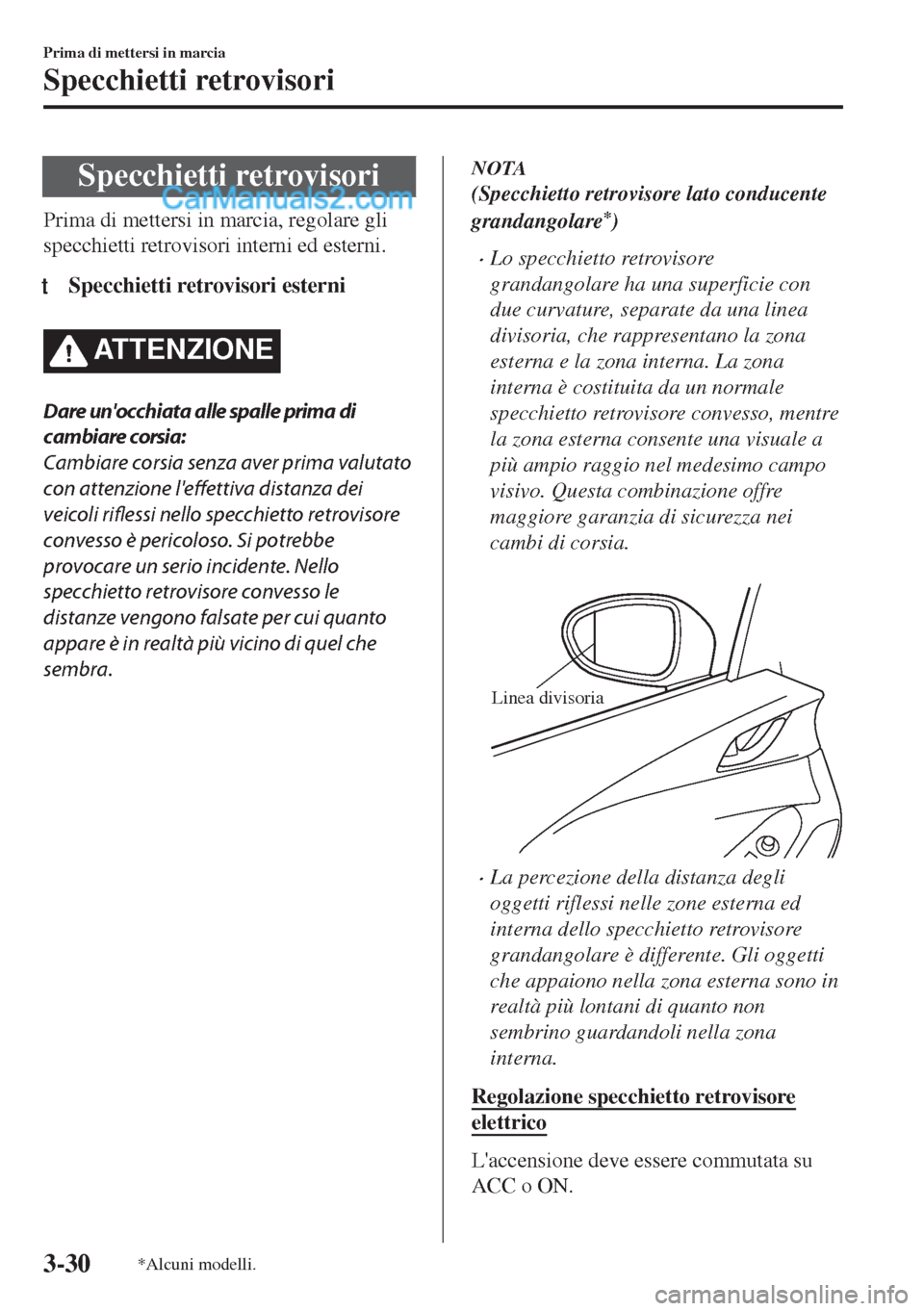MAZDA MODEL MX-5 2017 Manuale del proprietario (in Italian) Specchietti retrovisori
Prima di mettersi in marcia, regolare gli
specchietti retrovisori interni ed esterni.
tSpecchietti retrovisori esterni
ATTENZIONE
Dare unocchiata alle spalle prima di
cambiare MAZDA MODEL MX-5 2017 Manuale del proprietario (in Italian) Specchietti retrovisori
Prima di mettersi in marcia, regolare gli
specchietti retrovisori interni ed esterni.
tSpecchietti retrovisori esterni
ATTENZIONE
Dare unocchiata alle spalle prima di
cambiare