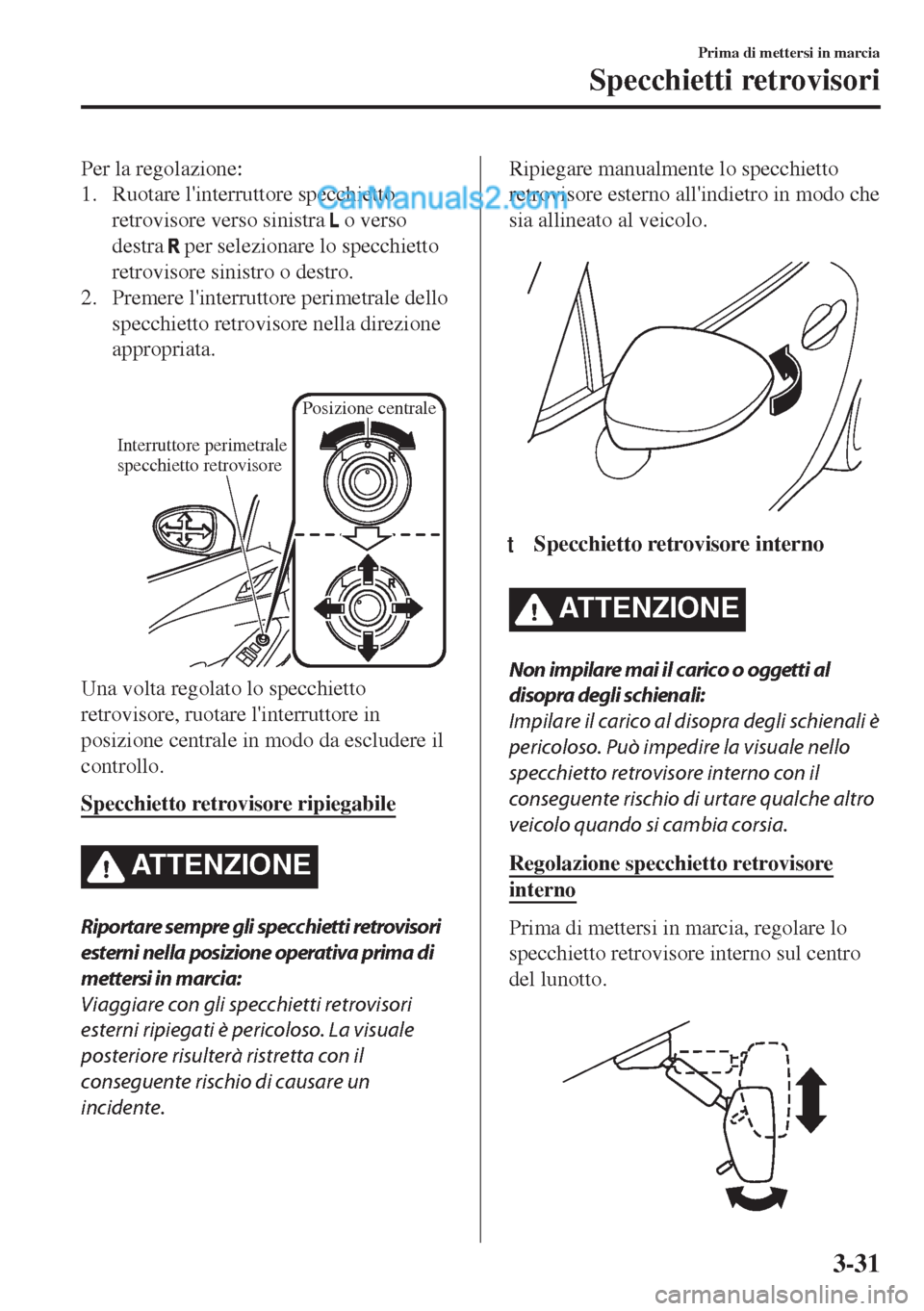 MAZDA MODEL MX-5 2017 Manuale del proprietario (in Italian) Per la regolazione:
1. Ruotare linterruttore specchietto
retrovisore verso sinistra
o verso
destra
per selezionare lo specchietto
retrovisore sinistro o destro.
2. Premere linterruttore perimetr MAZDA MODEL MX-5 2017 Manuale del proprietario (in Italian) Per la regolazione:
1. Ruotare linterruttore specchietto
retrovisore verso sinistra
o verso
destra
per selezionare lo specchietto
retrovisore sinistro o destro.
2. Premere linterruttore perimetr