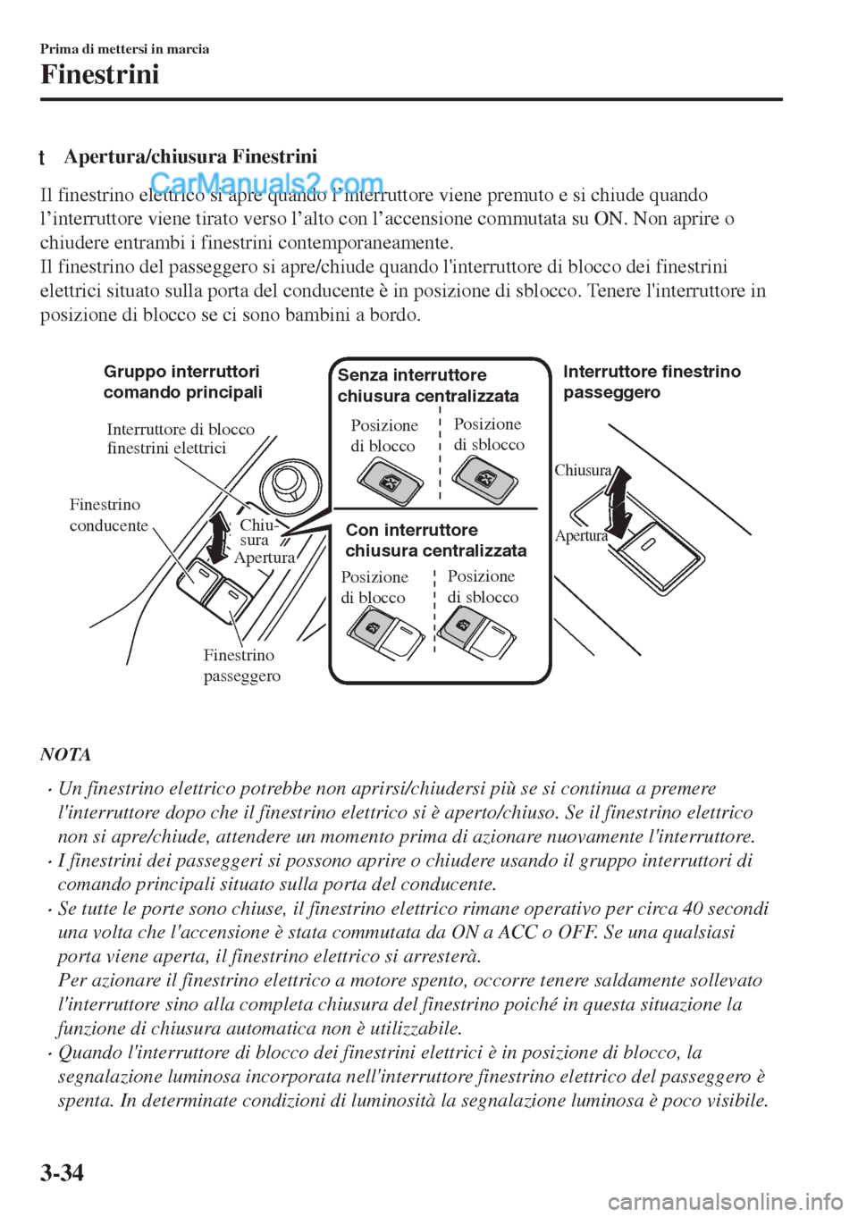 MAZDA MODEL MX-5 2017 Manuale del proprietario (in Italian) tApertura/chiusura Finestrini
Il finestrino elettrico si apre quando l’interruttore viene premuto e si chiude quando
l’interruttore viene tirato verso l’alto con l’accensione commutata su ON. MAZDA MODEL MX-5 2017 Manuale del proprietario (in Italian) tApertura/chiusura Finestrini
Il finestrino elettrico si apre quando l’interruttore viene premuto e si chiude quando
l’interruttore viene tirato verso l’alto con l’accensione commutata su ON.