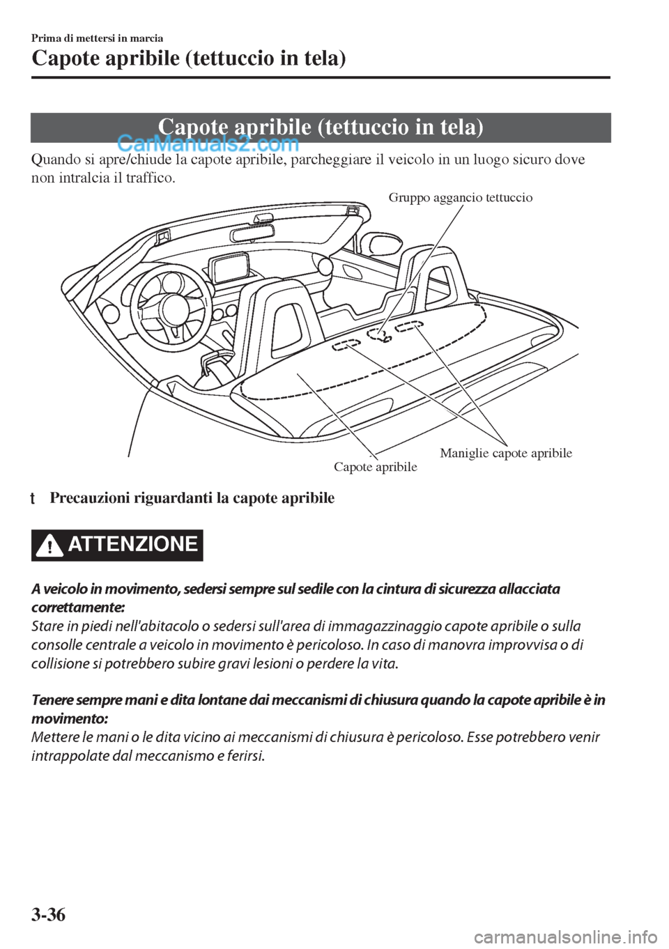 MAZDA MODEL MX-5 2017 Manuale del proprietario (in Italian) Capote apribile (tettuccio in tela)
Quando si apre/chiude la capote apribile, parcheggiare il veicolo in un luogo sicuro dove
non intralcia il traffico.
Gruppo aggancio tettuccio
Maniglie capote aprib MAZDA MODEL MX-5 2017 Manuale del proprietario (in Italian) Capote apribile (tettuccio in tela)
Quando si apre/chiude la capote apribile, parcheggiare il veicolo in un luogo sicuro dove
non intralcia il traffico.
Gruppo aggancio tettuccio
Maniglie capote aprib