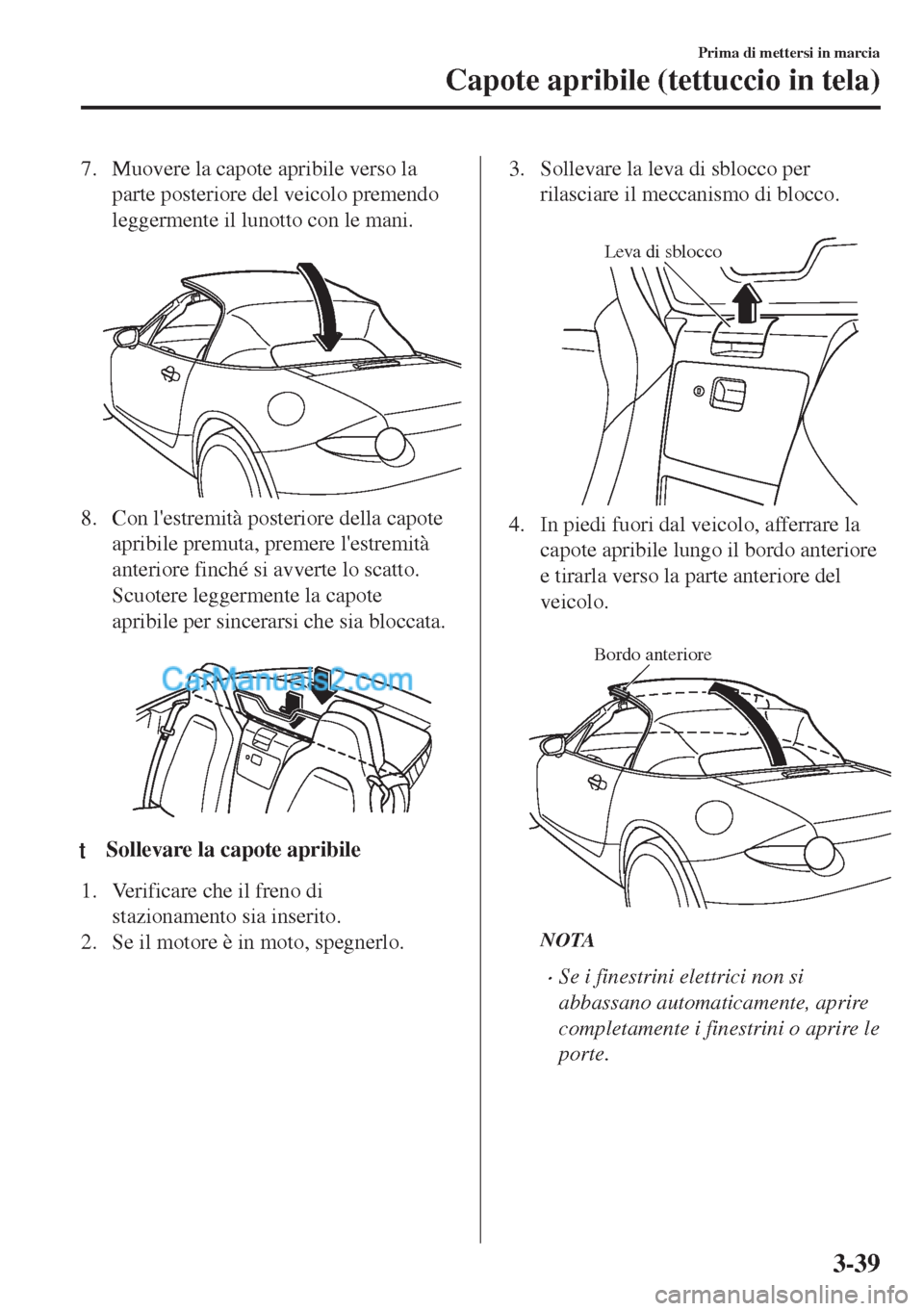 MAZDA MODEL MX-5 2017  Manuale del proprietario (in Italian) 7. Muovere la capote apribile verso la
parte posteriore del veicolo premendo
leggermente il lunotto con le mani.
 
8. Con lestremità posteriore della capote
apribile premuta, premere lestremità
an