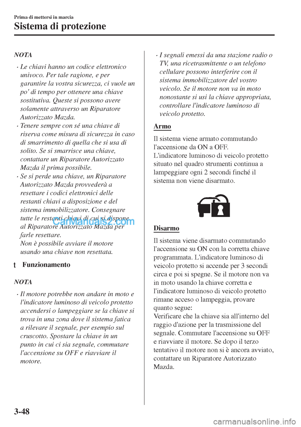 MAZDA MODEL MX-5 2017 Manuale del proprietario (in Italian) NOTA
•Le chiavi hanno un codice elettronico
univoco. Per tale ragione, e per
garantire la vostra sicurezza, ci vuole un
po di tempo per ottenere una chiave
sostitutiva. Queste si possono avere
sola MAZDA MODEL MX-5 2017 Manuale del proprietario (in Italian) NOTA
•Le chiavi hanno un codice elettronico
univoco. Per tale ragione, e per
garantire la vostra sicurezza, ci vuole un
po di tempo per ottenere una chiave
sostitutiva. Queste si possono avere
sola