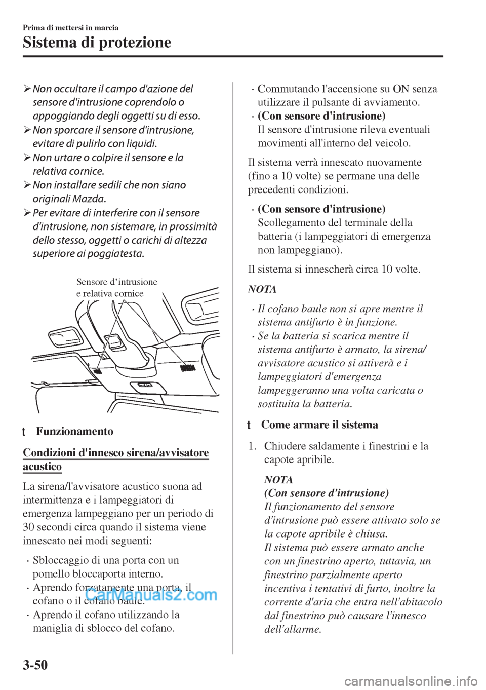 MAZDA MODEL MX-5 2017  Manuale del proprietario (in Italian) �¾Non occultare il campo dazione del
sensore dintrusione coprendolo o
appoggiando degli oggetti su di esso.
�¾Non sporcare il sensore dintrusione,
evitare di pulirlo con liquidi.
�¾Non urtare o 