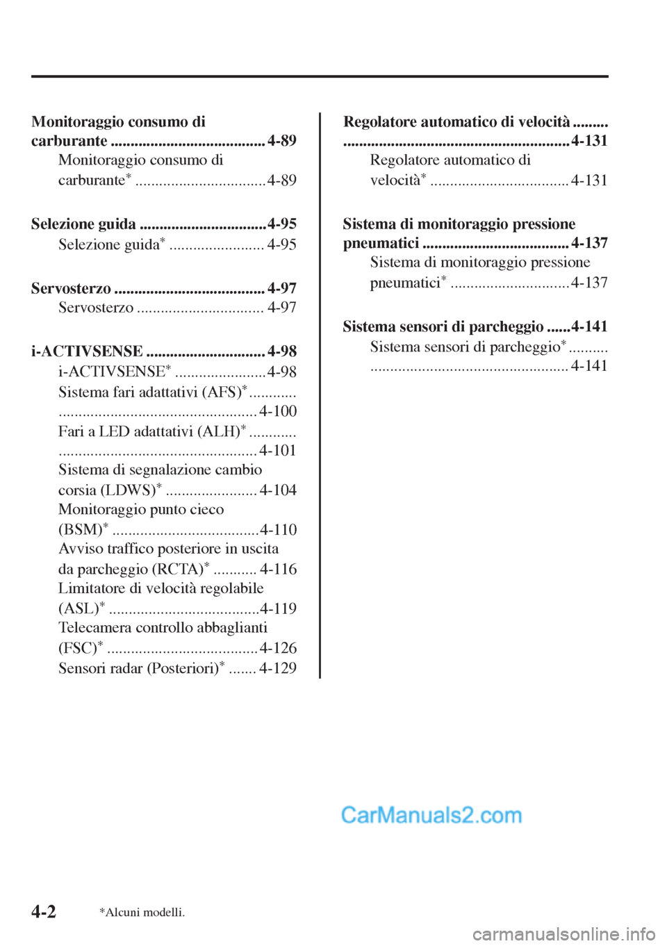 MAZDA MODEL MX-5 2017  Manuale del proprietario (in Italian) Monitoraggio consumo di
carburante ....................................... 4-89
Monitoraggio consumo di
carburante
*................................. 4-89
Selezione guida .............................